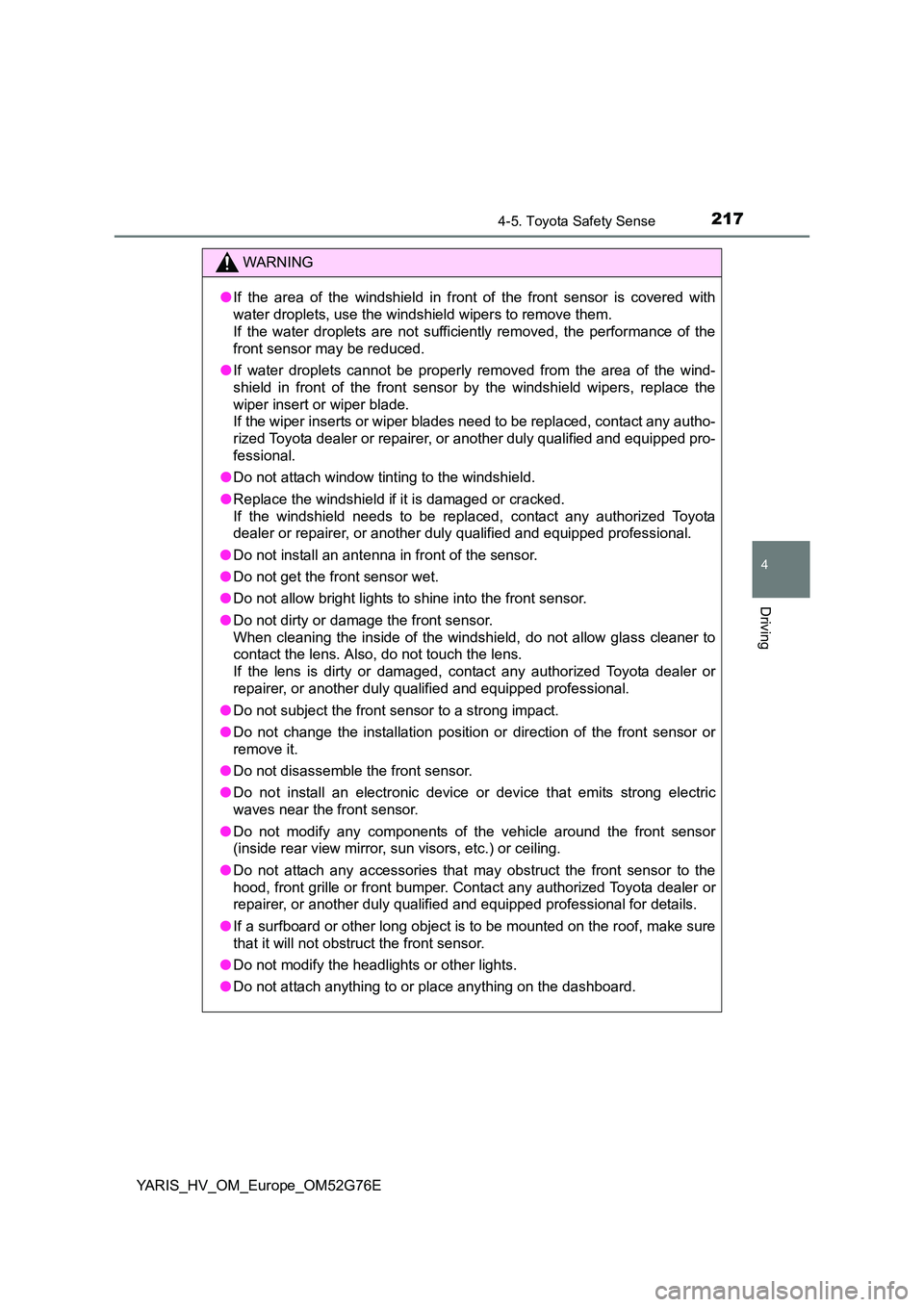 TOYOTA YARIS HYBRID 2017 Owners Manual 2174-5. Toyota Safety Sense
4
Driving
YARIS_HV_OM_Europe_OM52G76E
WARNING
●If the area of the windshield in front of the front sensor is covered with
water droplets, use the windshield wipers to re TOYOTA YARIS HYBRID 2017 Owners Manual 2174-5. Toyota Safety Sense
4
Driving
YARIS_HV_OM_Europe_OM52G76E
WARNING
●If the area of the windshield in front of the front sensor is covered with
water droplets, use the windshield wipers to re