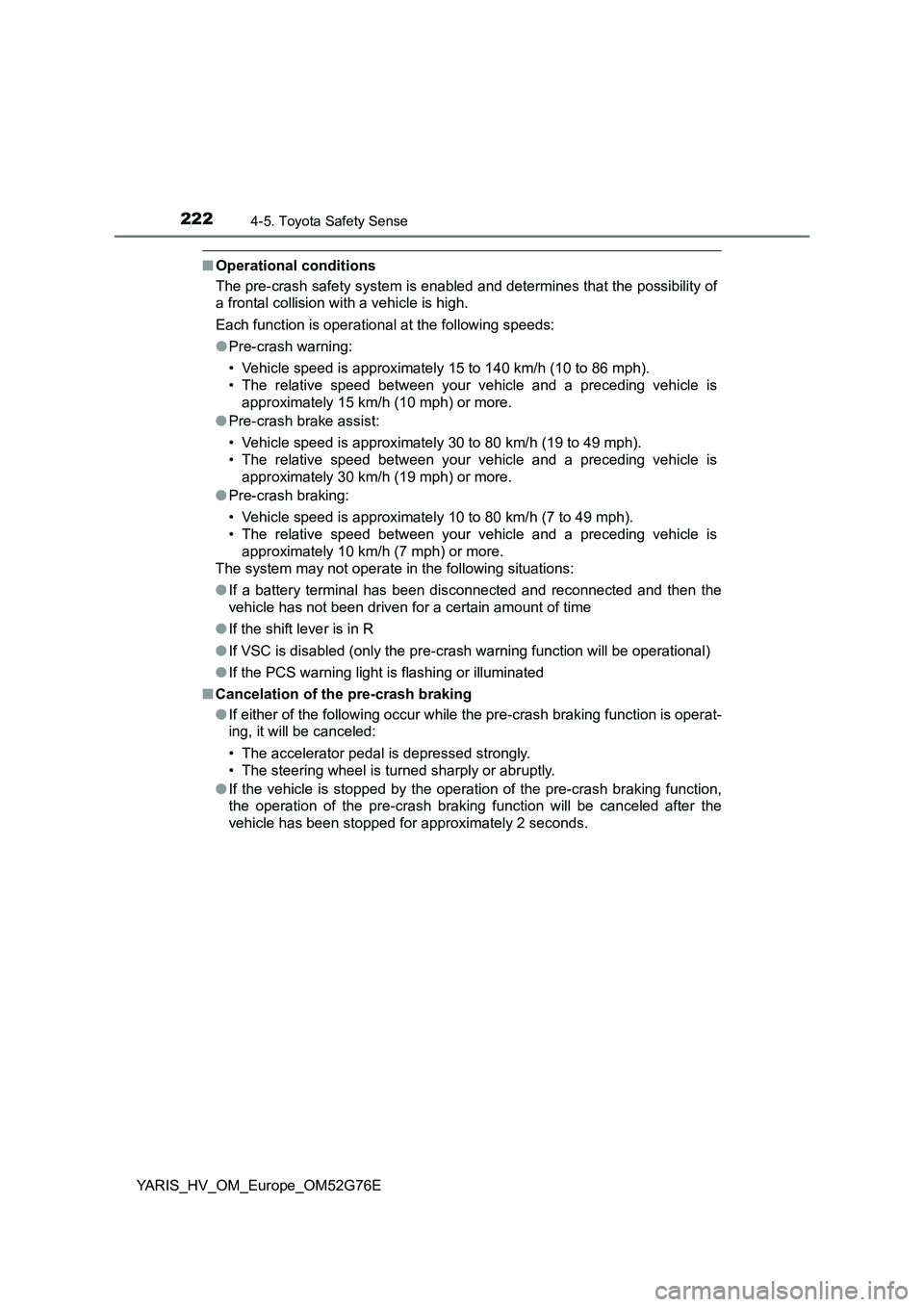 TOYOTA YARIS HYBRID 2017  Owners Manual 2224-5. Toyota Safety Sense
YARIS_HV_OM_Europe_OM52G76E
■Operational conditions 
The pre-crash safety system is enabled and determines that the possibility of 
a frontal collision with a vehicle is 
