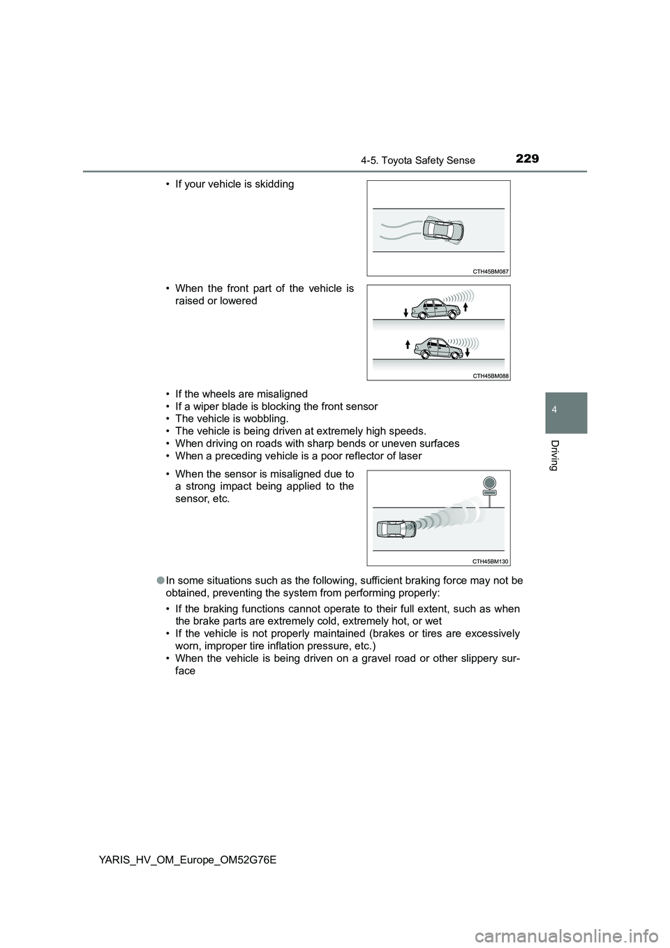 TOYOTA YARIS HYBRID 2017  Owners Manual 2294-5. Toyota Safety Sense
4
Driving
YARIS_HV_OM_Europe_OM52G76E 
• If the wheels are misaligned 
• If a wiper blade is blocking the front sensor 
• The vehicle is wobbling. 
• The vehicle is