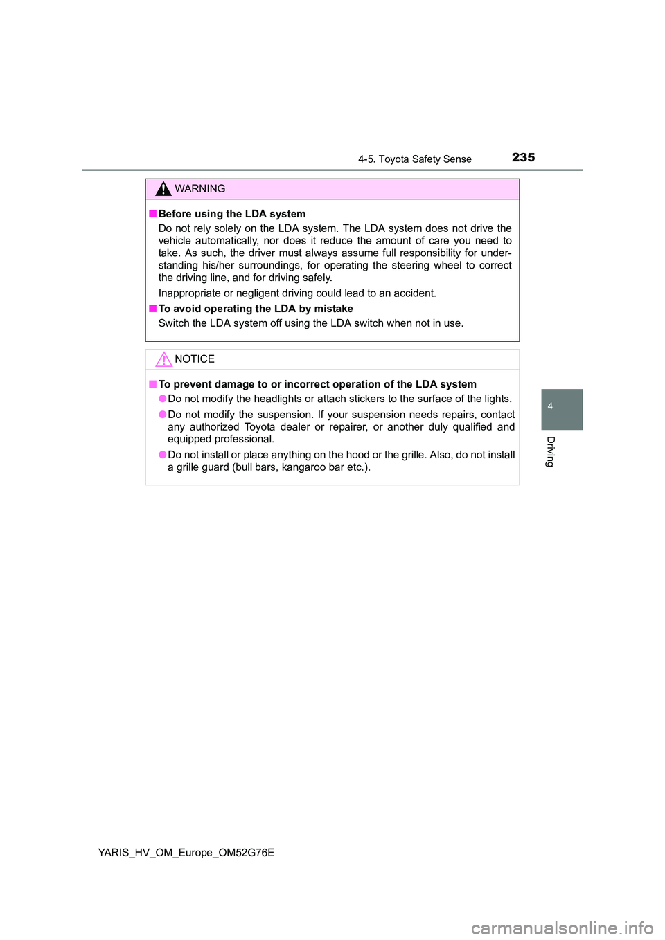 TOYOTA YARIS HYBRID 2017 Owners Manual 2354-5. Toyota Safety Sense
4
Driving
YARIS_HV_OM_Europe_OM52G76E
WARNING
■Before using the LDA system
Do not rely solely on the LDA system. The LDA system does not drive the
vehicle automatically TOYOTA YARIS HYBRID 2017 Owners Manual 2354-5. Toyota Safety Sense
4
Driving
YARIS_HV_OM_Europe_OM52G76E
WARNING
■Before using the LDA system
Do not rely solely on the LDA system. The LDA system does not drive the
vehicle automatically