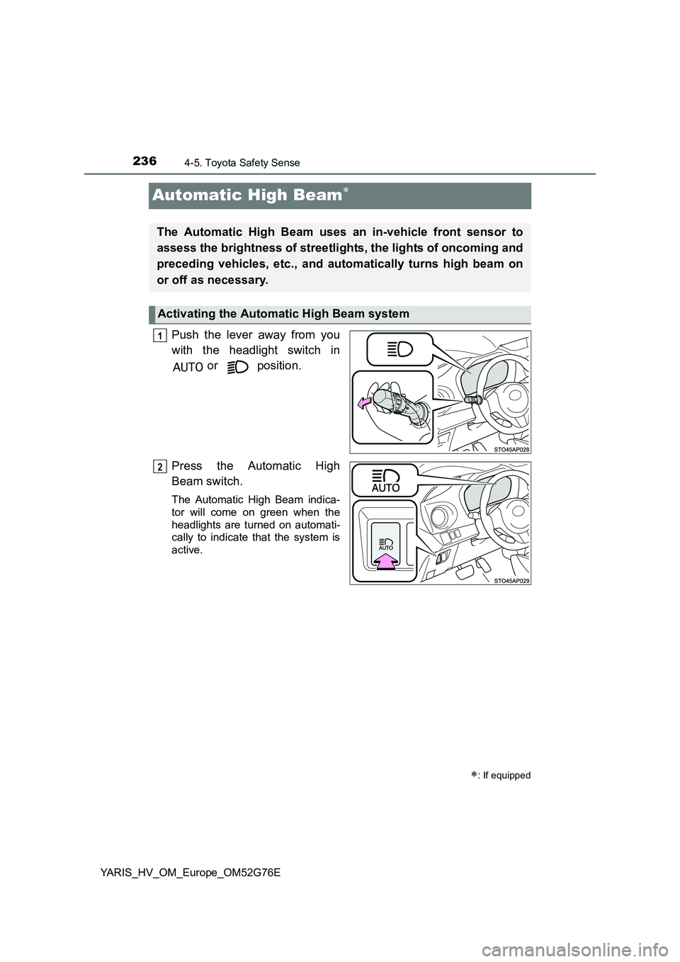 TOYOTA YARIS HYBRID 2017 Owners Manual 2364-5. Toyota Safety Sense
YARIS_HV_OM_Europe_OM52G76E
Automatic High Beam
Push the lever away from you
with the headlight switch in
or position.
Press the Automatic High
Beam switch.
The A TOYOTA YARIS HYBRID 2017 Owners Manual 2364-5. Toyota Safety Sense
YARIS_HV_OM_Europe_OM52G76E
Automatic High Beam
Push the lever away from you
with the headlight switch in
or position.
Press the Automatic High
Beam switch.
The A