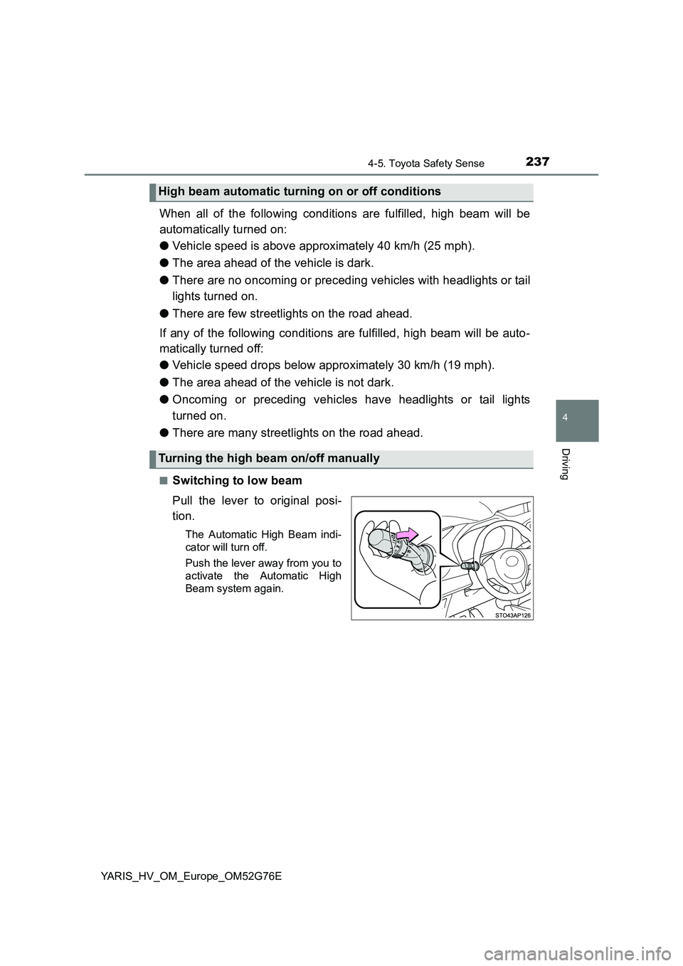 TOYOTA YARIS HYBRID 2017 Owners Manual 2374-5. Toyota Safety Sense
4
Driving
YARIS_HV_OM_Europe_OM52G76E
When all of the following conditions are fulfilled, high beam will be
automatically turned on:
● Vehicle speed is above approximat TOYOTA YARIS HYBRID 2017 Owners Manual 2374-5. Toyota Safety Sense
4
Driving
YARIS_HV_OM_Europe_OM52G76E
When all of the following conditions are fulfilled, high beam will be
automatically turned on:
● Vehicle speed is above approximat