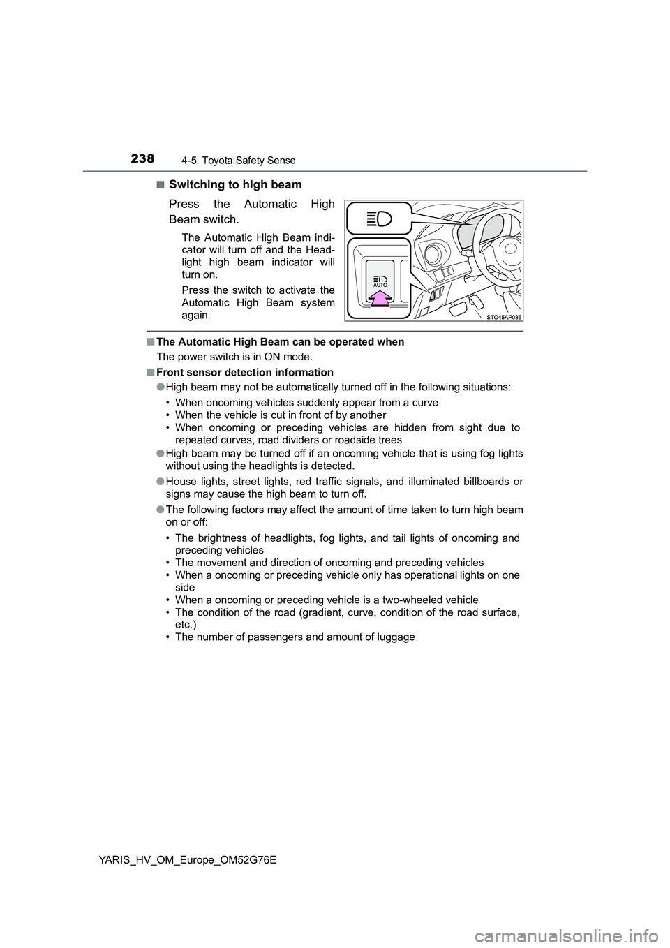 TOYOTA YARIS HYBRID 2017 Owners Manual 2384-5. Toyota Safety Sense
YARIS_HV_OM_Europe_OM52G76E
■Switching to high beam
Press the Automatic High
Beam switch.
The Automatic High Beam indi-
cator will turn off and the Head-
light high TOYOTA YARIS HYBRID 2017 Owners Manual 2384-5. Toyota Safety Sense
YARIS_HV_OM_Europe_OM52G76E
■Switching to high beam
Press the Automatic High
Beam switch.
The Automatic High Beam indi-
cator will turn off and the Head-
light high