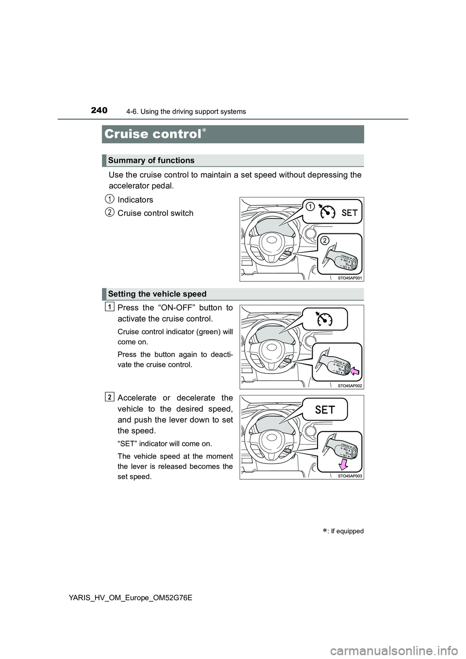 TOYOTA YARIS HYBRID 2017 Owners Manual 2404-6. Using the driving support systems
YARIS_HV_OM_Europe_OM52G76E
Cruise control
Use the cruise control to maintain a set speed without depressing the
accelerator pedal.
Indicators
Cruise c TOYOTA YARIS HYBRID 2017 Owners Manual 2404-6. Using the driving support systems
YARIS_HV_OM_Europe_OM52G76E
Cruise control
Use the cruise control to maintain a set speed without depressing the
accelerator pedal.
Indicators
Cruise c