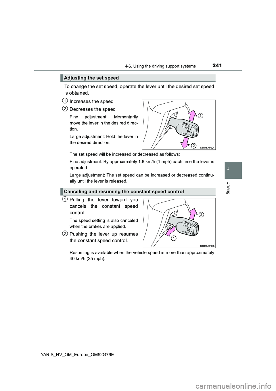 TOYOTA YARIS HYBRID 2017 Owners Manual 2414-6. Using the driving support systems
4
Driving
YARIS_HV_OM_Europe_OM52G76E
To change the set speed, operate the lever until the desired set speed
is obtained.
Increases the speed
Decreases the TOYOTA YARIS HYBRID 2017 Owners Manual 2414-6. Using the driving support systems
4
Driving
YARIS_HV_OM_Europe_OM52G76E
To change the set speed, operate the lever until the desired set speed
is obtained.
Increases the speed
Decreases the
