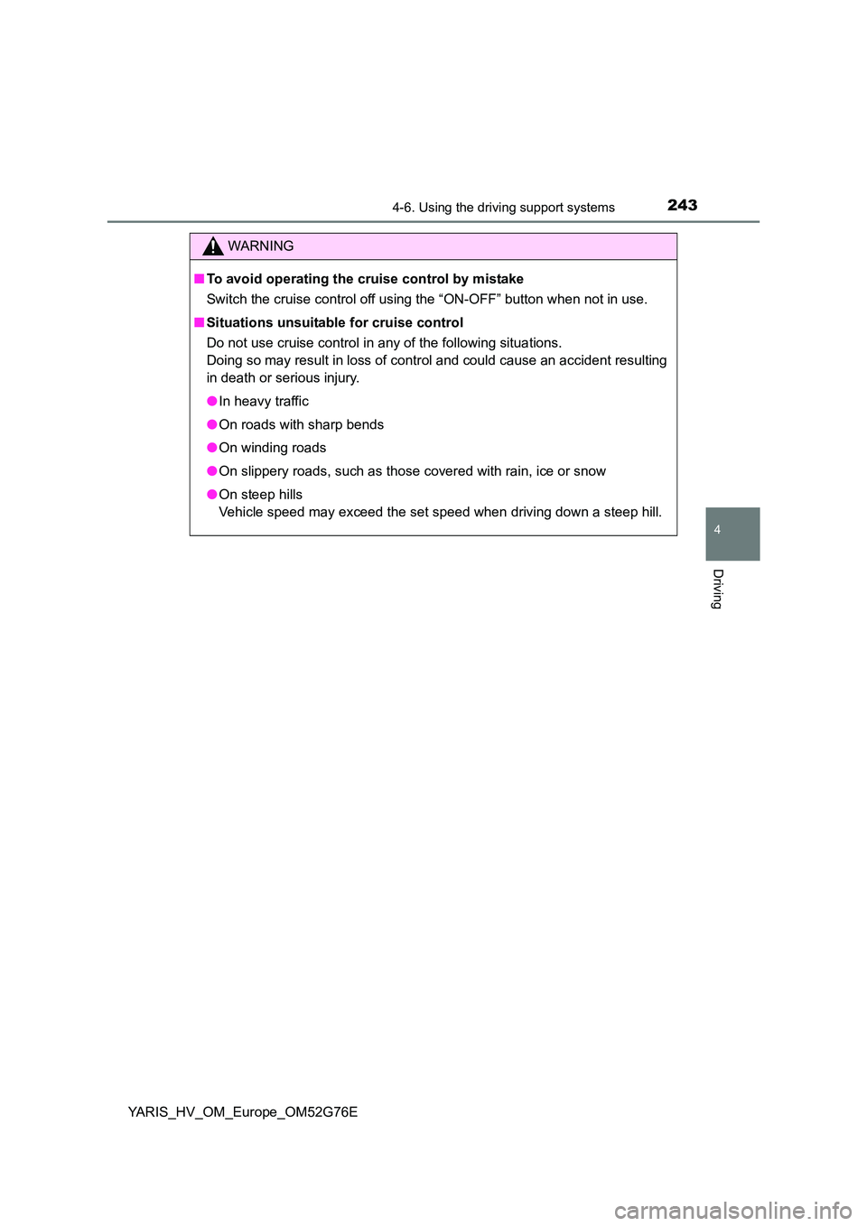TOYOTA YARIS HYBRID 2017 Owners Manual 2434-6. Using the driving support systems
4
Driving
YARIS_HV_OM_Europe_OM52G76E
WARNING
■To avoid operating the cruise control by mistake
Switch the cruise control off using the “ON-OFF” button TOYOTA YARIS HYBRID 2017 Owners Manual 2434-6. Using the driving support systems
4
Driving
YARIS_HV_OM_Europe_OM52G76E
WARNING
■To avoid operating the cruise control by mistake
Switch the cruise control off using the “ON-OFF” button