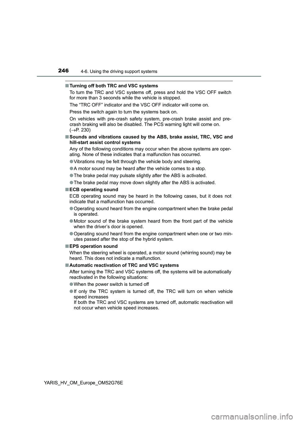 TOYOTA YARIS HYBRID 2017 Owners Manual 2464-6. Using the driving support systems
YARIS_HV_OM_Europe_OM52G76E
■Turning off both TRC and VSC systems
To turn the TRC and VSC systems off, press and hold the VSC OFF switch
for more than 3 s TOYOTA YARIS HYBRID 2017 Owners Manual 2464-6. Using the driving support systems
YARIS_HV_OM_Europe_OM52G76E
■Turning off both TRC and VSC systems
To turn the TRC and VSC systems off, press and hold the VSC OFF switch
for more than 3 s