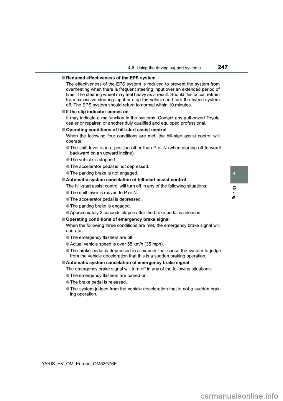 TOYOTA YARIS HYBRID 2017 Owners Manual 2474-6. Using the driving support systems
4
Driving
YARIS_HV_OM_Europe_OM52G76E
■ Reduced effectiveness of the EPS system
The effectiveness of the EPS system is reduced to prevent the system from TOYOTA YARIS HYBRID 2017 Owners Manual 2474-6. Using the driving support systems
4
Driving
YARIS_HV_OM_Europe_OM52G76E
■ Reduced effectiveness of the EPS system
The effectiveness of the EPS system is reduced to prevent the system from