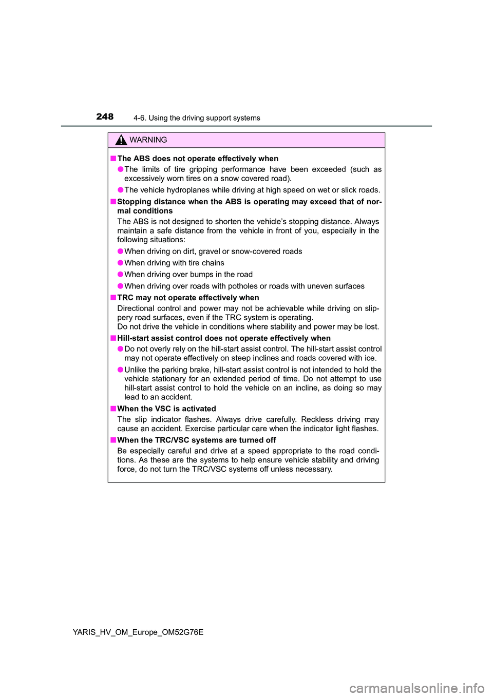 TOYOTA YARIS HYBRID 2017 Owners Manual 2484-6. Using the driving support systems
YARIS_HV_OM_Europe_OM52G76E
WARNING
■The ABS does not operate effectively when
● The limits of tire gripping performance have been exceeded (such as
exc TOYOTA YARIS HYBRID 2017 Owners Manual 2484-6. Using the driving support systems
YARIS_HV_OM_Europe_OM52G76E
WARNING
■The ABS does not operate effectively when
● The limits of tire gripping performance have been exceeded (such as
exc