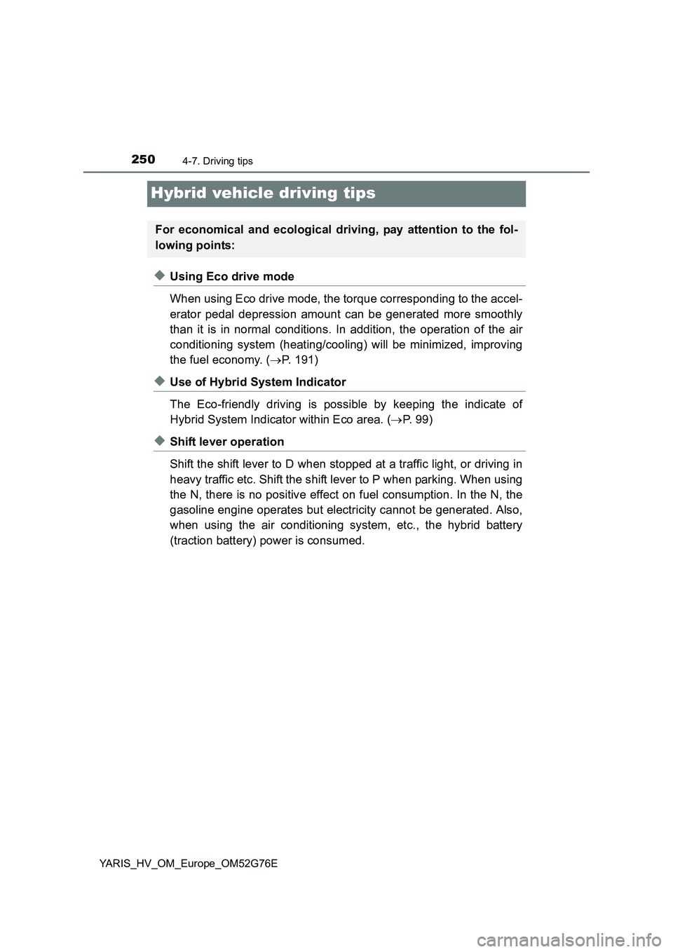 TOYOTA YARIS HYBRID 2017 Owners Manual 2504-7. Driving tips
YARIS_HV_OM_Europe_OM52G76E
Hybrid vehicle driving tips
◆Using Eco drive mode
When using Eco drive mode, the torque corresponding to the accel-
erator pedal depression amount TOYOTA YARIS HYBRID 2017 Owners Manual 2504-7. Driving tips
YARIS_HV_OM_Europe_OM52G76E
Hybrid vehicle driving tips
◆Using Eco drive mode
When using Eco drive mode, the torque corresponding to the accel-
erator pedal depression amount
