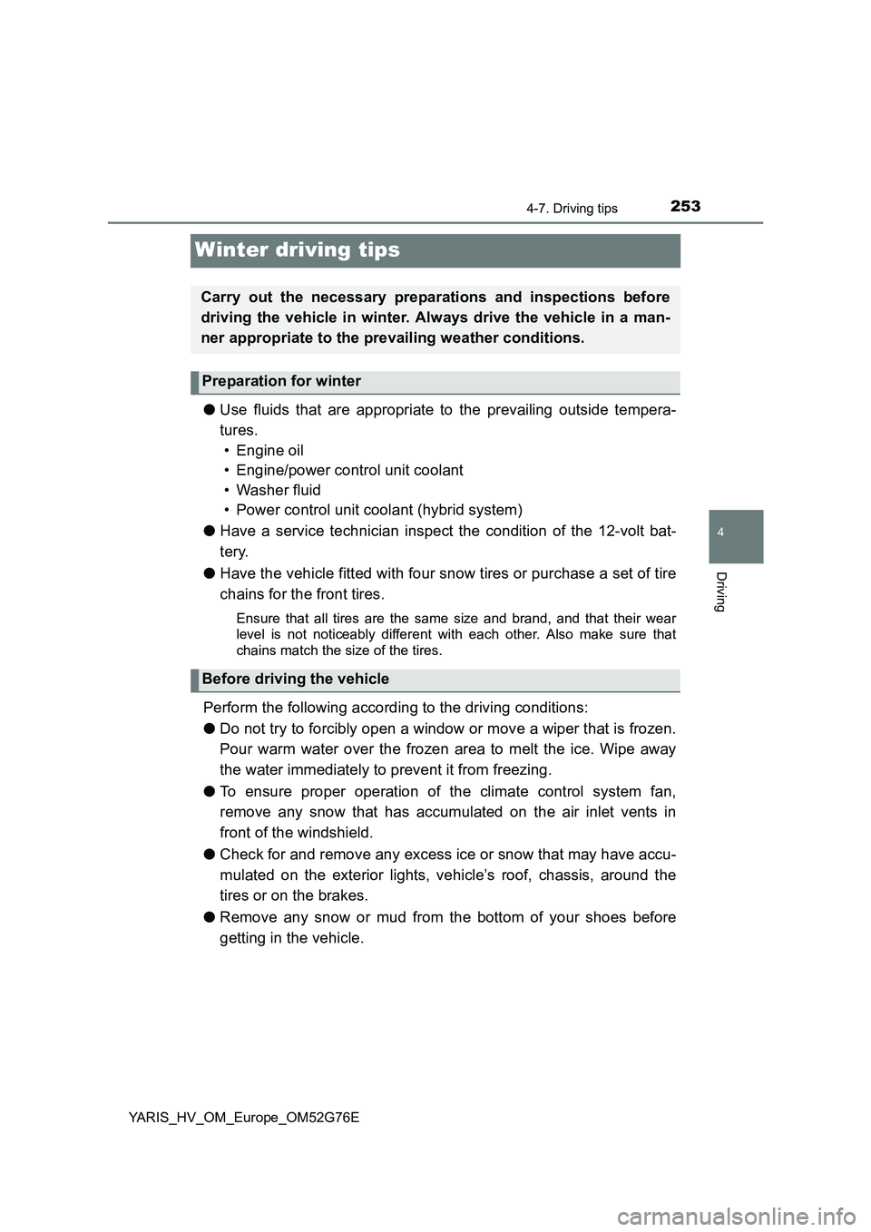 TOYOTA YARIS HYBRID 2017 Owners Manual 253
4
4-7. Driving tips
Driving
YARIS_HV_OM_Europe_OM52G76E
Winter driving tips
●Use fluids that are appropriate to the prevailing outside tempera-
tures.
• Engine oil
• Engine/power control TOYOTA YARIS HYBRID 2017 Owners Manual 253
4
4-7. Driving tips
Driving
YARIS_HV_OM_Europe_OM52G76E
Winter driving tips
●Use fluids that are appropriate to the prevailing outside tempera-
tures.
• Engine oil
• Engine/power control