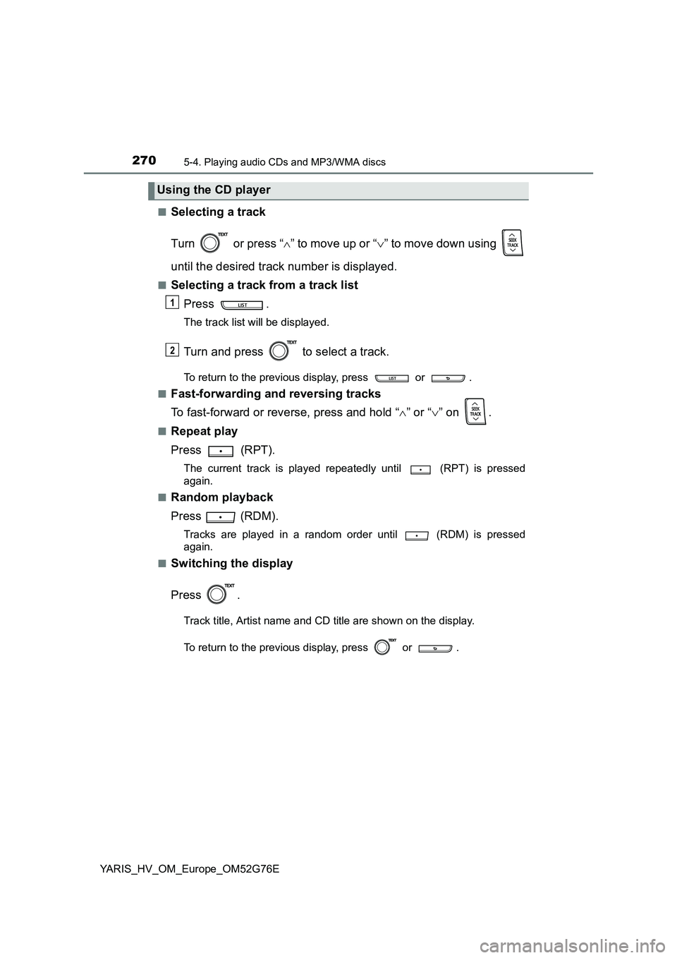 TOYOTA YARIS HYBRID 2017  Owners Manual 2705-4. Playing audio CDs and MP3/WMA discs
YARIS_HV_OM_Europe_OM52G76E 
■Selecting a track 
Turn   or press “ ” to move up or “” to move down using  
until the desired track number is