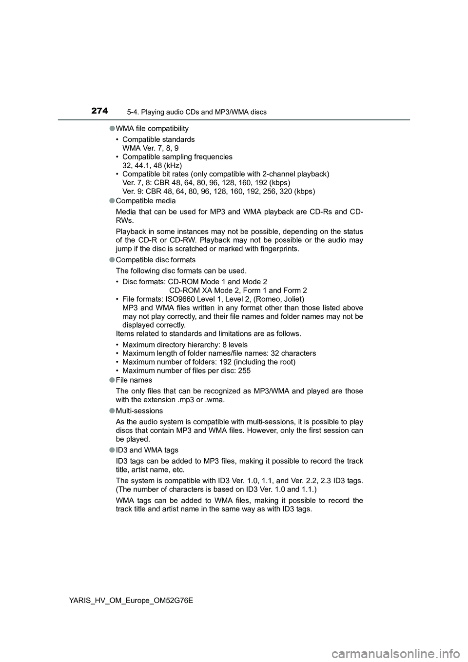 TOYOTA YARIS HYBRID 2017  Owners Manual 2745-4. Playing audio CDs and MP3/WMA discs
YARIS_HV_OM_Europe_OM52G76E 
● WMA file compatibility 
• Compatible standards 
WMA Ver. 7, 8, 9 
• Compatible sampling frequencies
32, 44.1, 48 (kHz) 