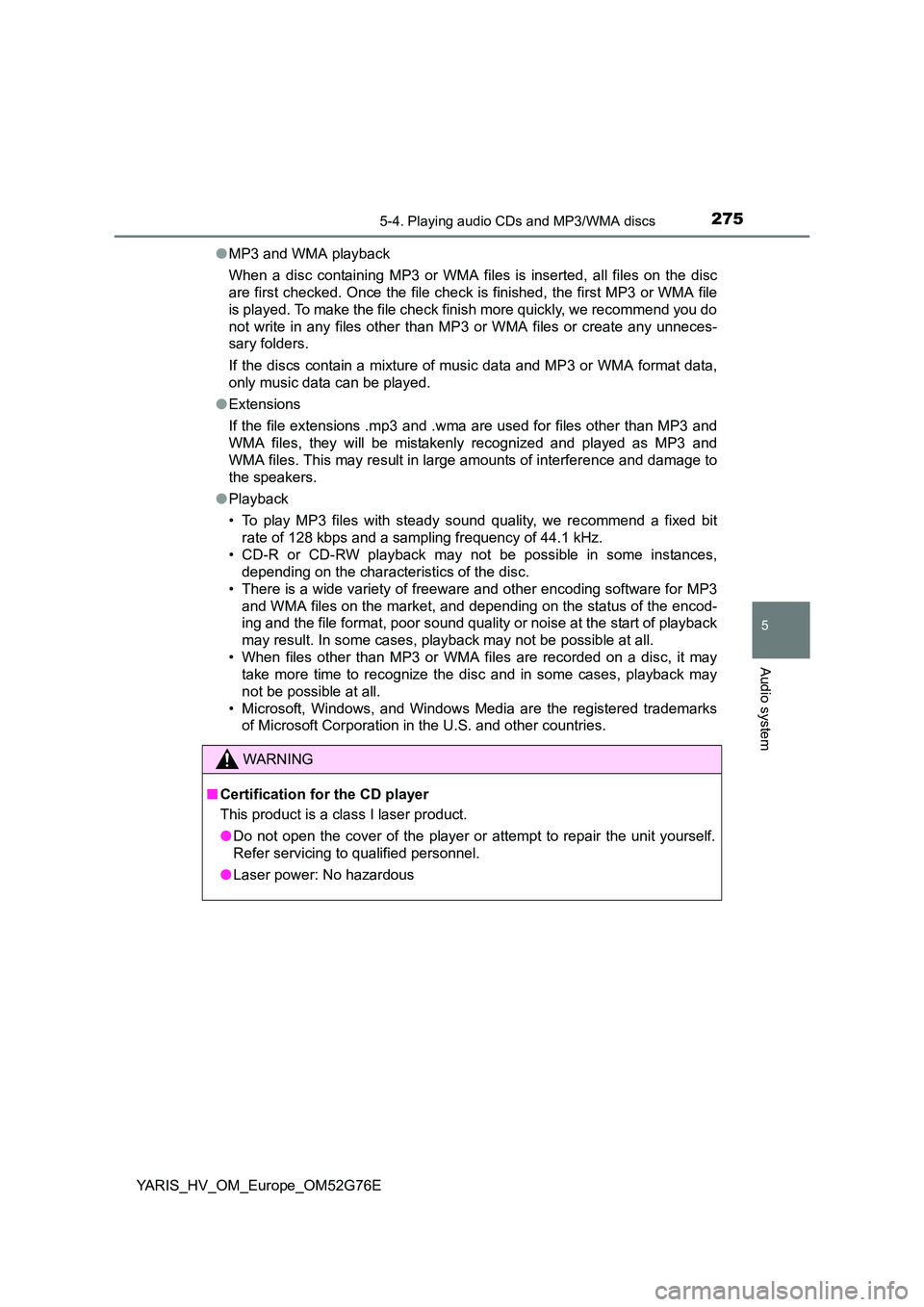 TOYOTA YARIS HYBRID 2017  Owners Manual 2755-4. Playing audio CDs and MP3/WMA discs
5
Audio system
YARIS_HV_OM_Europe_OM52G76E 
● MP3 and WMA playback 
When a disc containing MP3 or WMA files is inserted, all files on the disc 
are first 