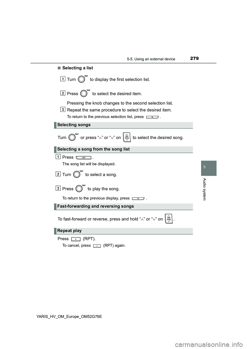 TOYOTA YARIS HYBRID 2017  Owners Manual 2795-5. Using an external device
5
Audio system
YARIS_HV_OM_Europe_OM52G76E 
■Selecting a list 
Turn   to display the first selection list. 
Press   to select the desired item. 
Pressing the knob ch