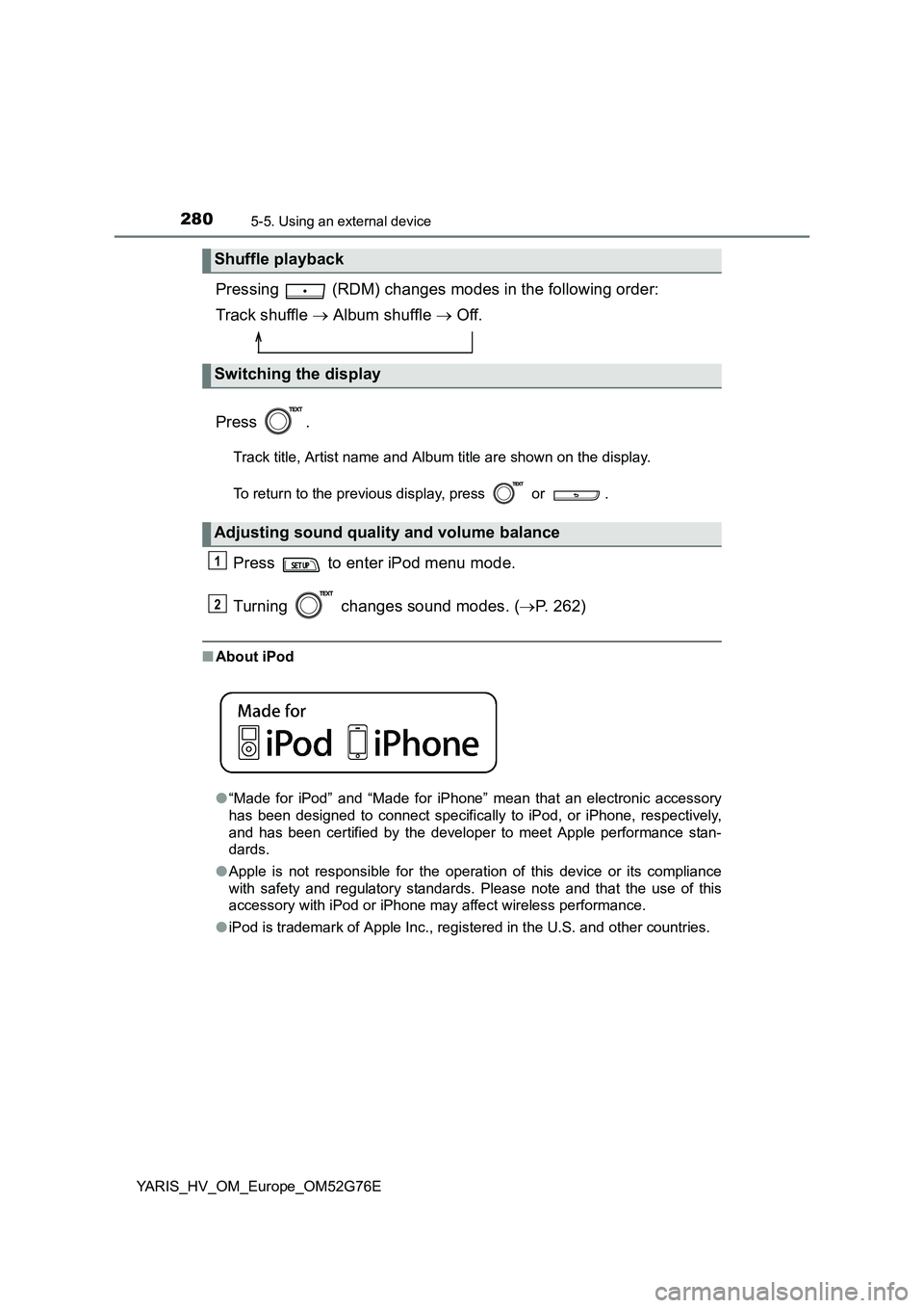 TOYOTA YARIS HYBRID 2017  Owners Manual 2805-5. Using an external device
YARIS_HV_OM_Europe_OM52G76E
Pressing   (RDM) changes modes in the following order: 
Track shuffle   Album shuffle  Off. 
Press .
Track title, Artist name and Alb