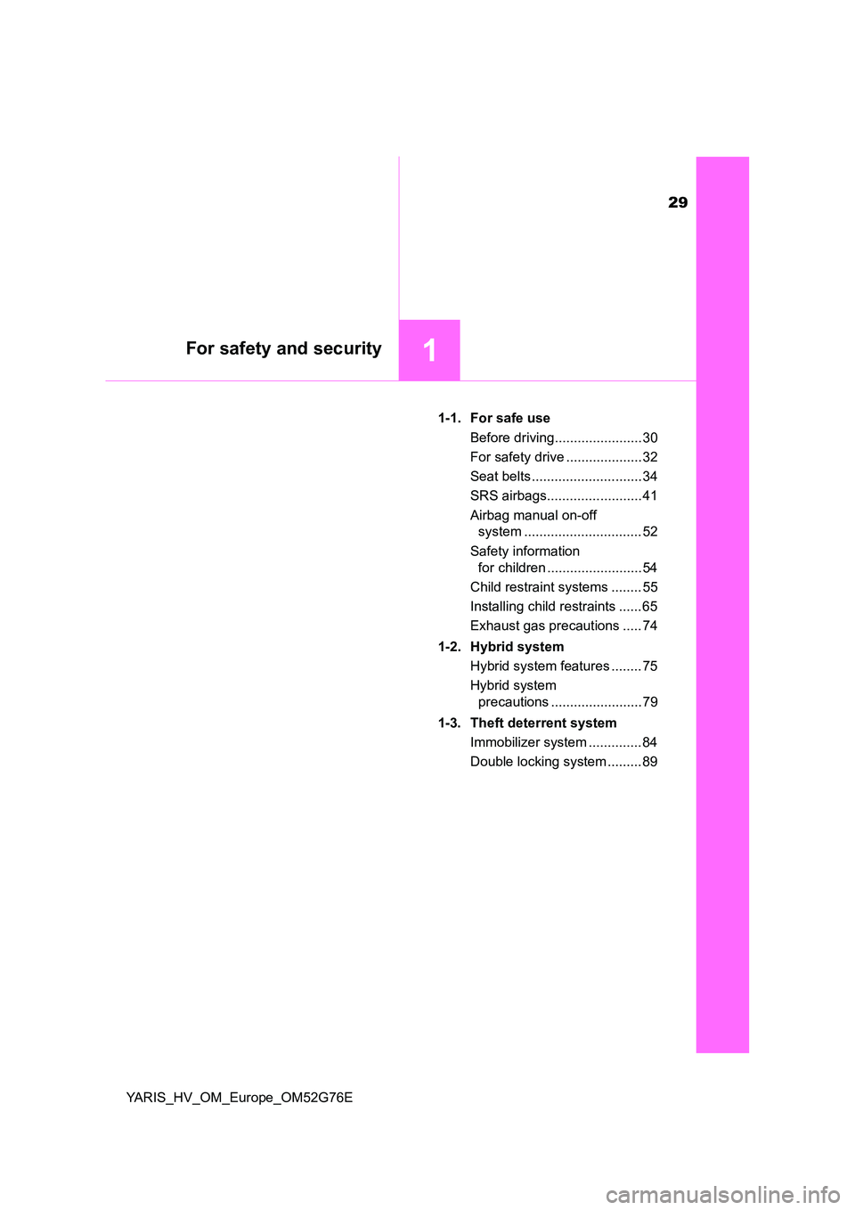 TOYOTA YARIS HYBRID 2017  Owners Manual 29
1For safety and security
YARIS_HV_OM_Europe_OM52G76E 
1-1. For safe use 
Before driving....................... 30 
For safety drive .................... 32 
Seat belts .............................