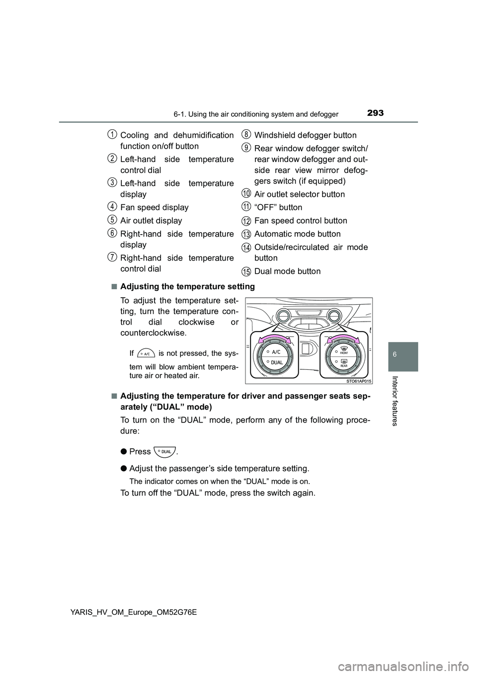 TOYOTA YARIS HYBRID 2017  Owners Manual 2936-1. Using the air conditioning system and defogger
6
Interior features
YARIS_HV_OM_Europe_OM52G76E 
■Adjusting the temperature setting 
To adjust the temperature set- 
ting, turn the temperature