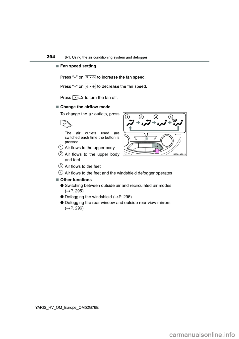 TOYOTA YARIS HYBRID 2017 Owners Manual 2946-1. Using the air conditioning system and defogger
YARIS_HV_OM_Europe_OM52G76E
■Fan speed setting
Press “ ” on to increase the fan speed.
Press “ ” on to decrease the fan sp TOYOTA YARIS HYBRID 2017 Owners Manual 2946-1. Using the air conditioning system and defogger
YARIS_HV_OM_Europe_OM52G76E
■Fan speed setting
Press “ ” on to increase the fan speed.
Press “ ” on to decrease the fan sp