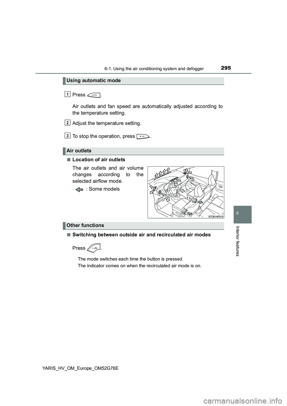 TOYOTA YARIS HYBRID 2017 Owners Manual 2956-1. Using the air conditioning system and defogger
6
Interior features
YARIS_HV_OM_Europe_OM52G76E
Press .
Air outlets and fan speed are automatically adjusted according to
the temperature setti TOYOTA YARIS HYBRID 2017 Owners Manual 2956-1. Using the air conditioning system and defogger
6
Interior features
YARIS_HV_OM_Europe_OM52G76E
Press .
Air outlets and fan speed are automatically adjusted according to
the temperature setti