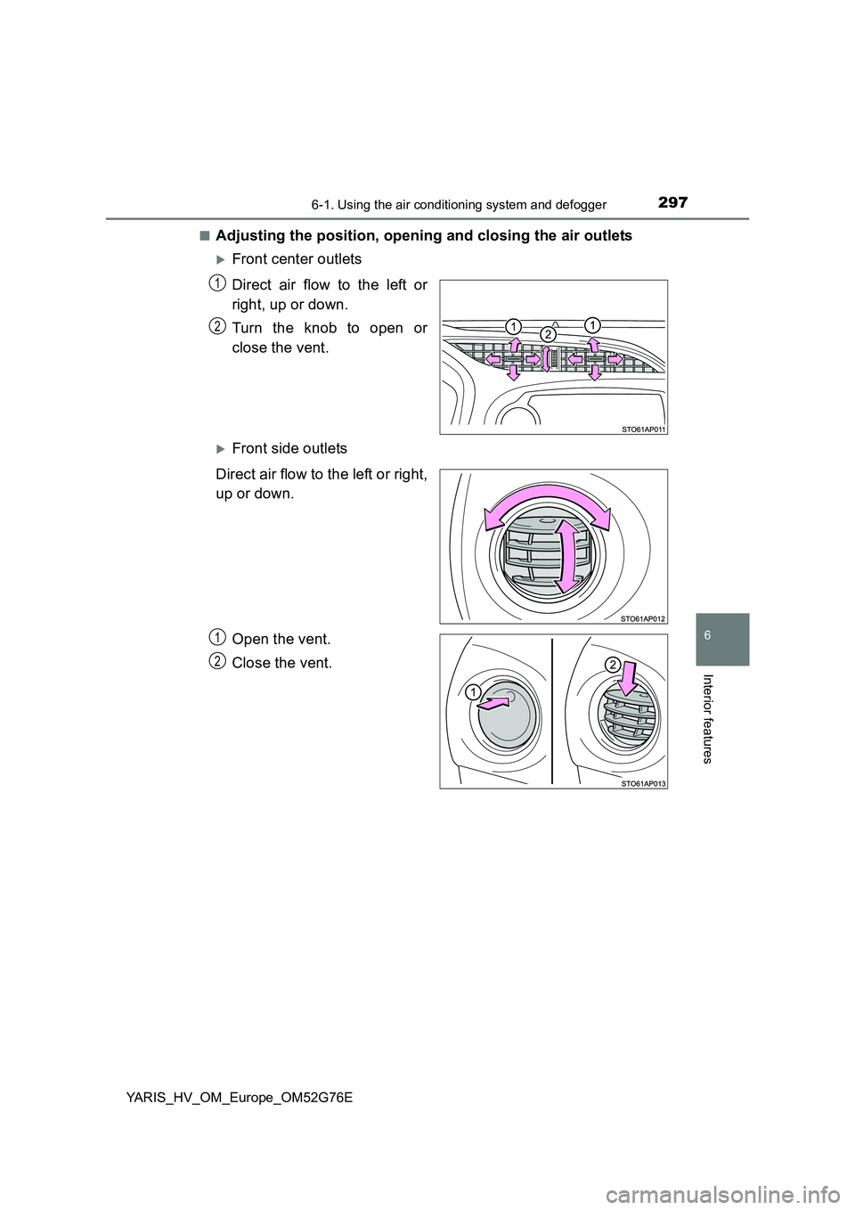 TOYOTA YARIS HYBRID 2017 Owners Manual 2976-1. Using the air conditioning system and defogger
6
Interior features
YARIS_HV_OM_Europe_OM52G76E
■Adjusting the position, opening and closing the air outlets
Front center outlets
Direct a TOYOTA YARIS HYBRID 2017 Owners Manual 2976-1. Using the air conditioning system and defogger
6
Interior features
YARIS_HV_OM_Europe_OM52G76E
■Adjusting the position, opening and closing the air outlets
Front center outlets
Direct a