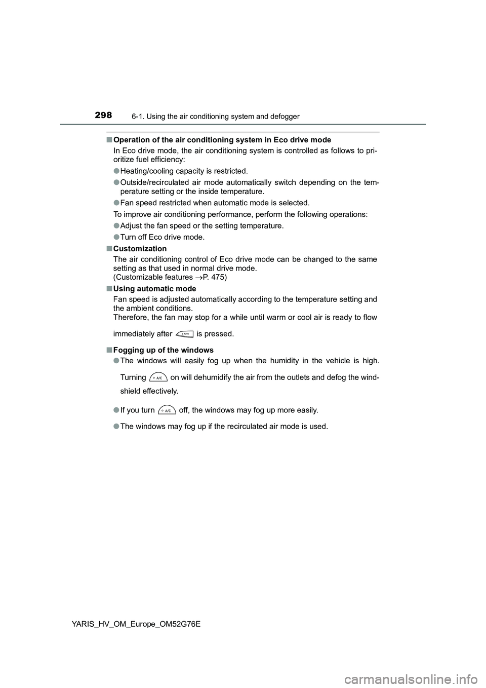TOYOTA YARIS HYBRID 2017  Owners Manual 2986-1. Using the air conditioning system and defogger
YARIS_HV_OM_Europe_OM52G76E
■Operation of the air conditioning system in Eco drive mode 
In Eco drive mode, the air conditioning system is cont