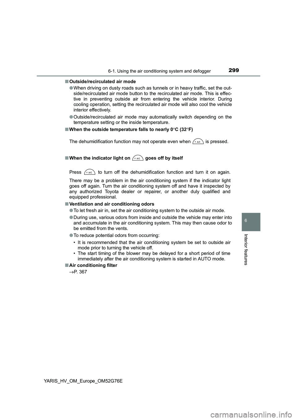 TOYOTA YARIS HYBRID 2017 Owners Manual 2996-1. Using the air conditioning system and defogger
6
Interior features
YARIS_HV_OM_Europe_OM52G76E
■ Outside/recirculated air mode
● When driving on dusty roads such as tunnels or in heavy t TOYOTA YARIS HYBRID 2017 Owners Manual 2996-1. Using the air conditioning system and defogger
6
Interior features
YARIS_HV_OM_Europe_OM52G76E
■ Outside/recirculated air mode
● When driving on dusty roads such as tunnels or in heavy t