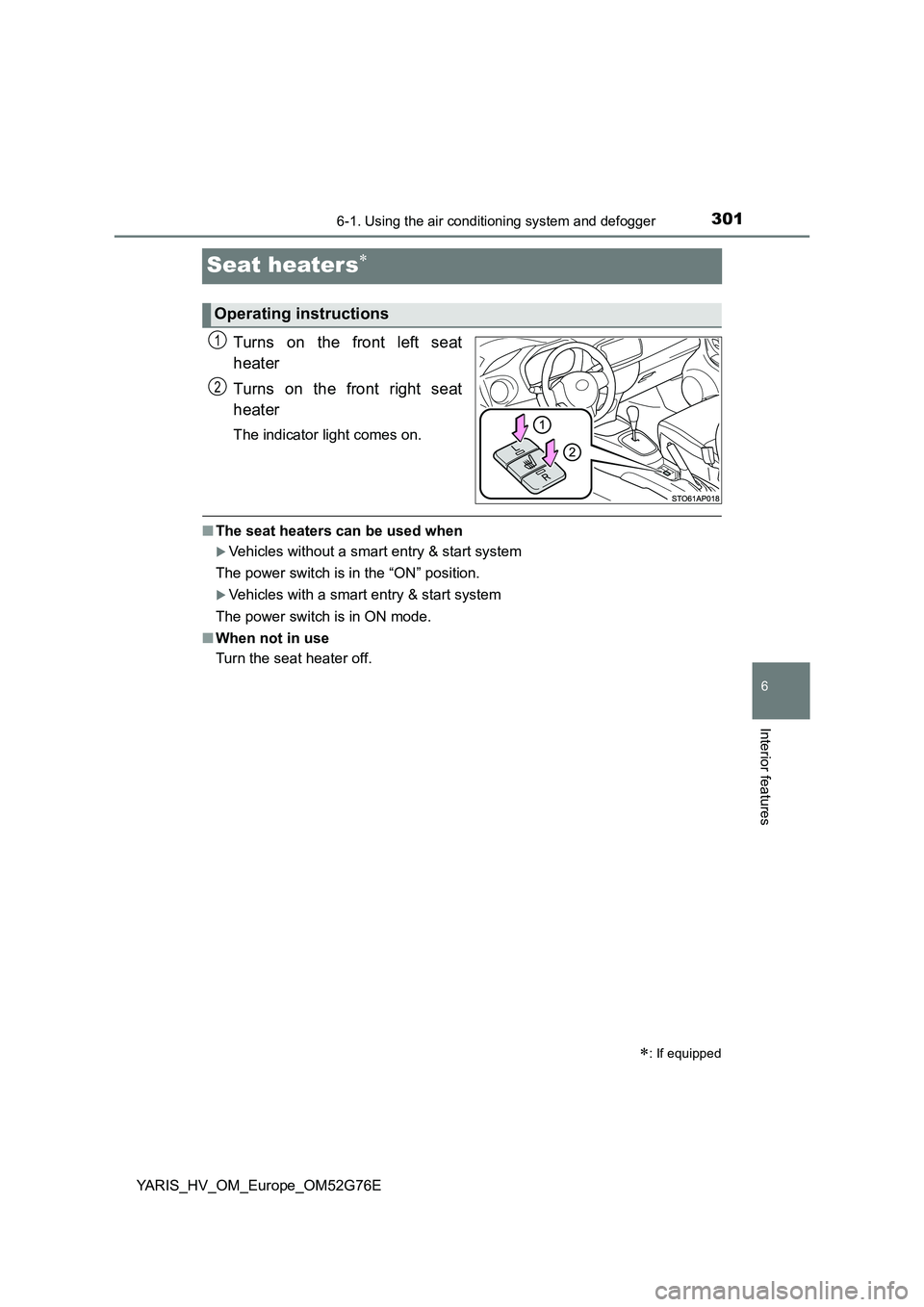 TOYOTA YARIS HYBRID 2017  Owners Manual 3016-1. Using the air conditioning system and defogger
6
Interior features
YARIS_HV_OM_Europe_OM52G76E
Seat heaters
Turns on the front left seat 
heater 
Turns on the front right seat 
heater
The i