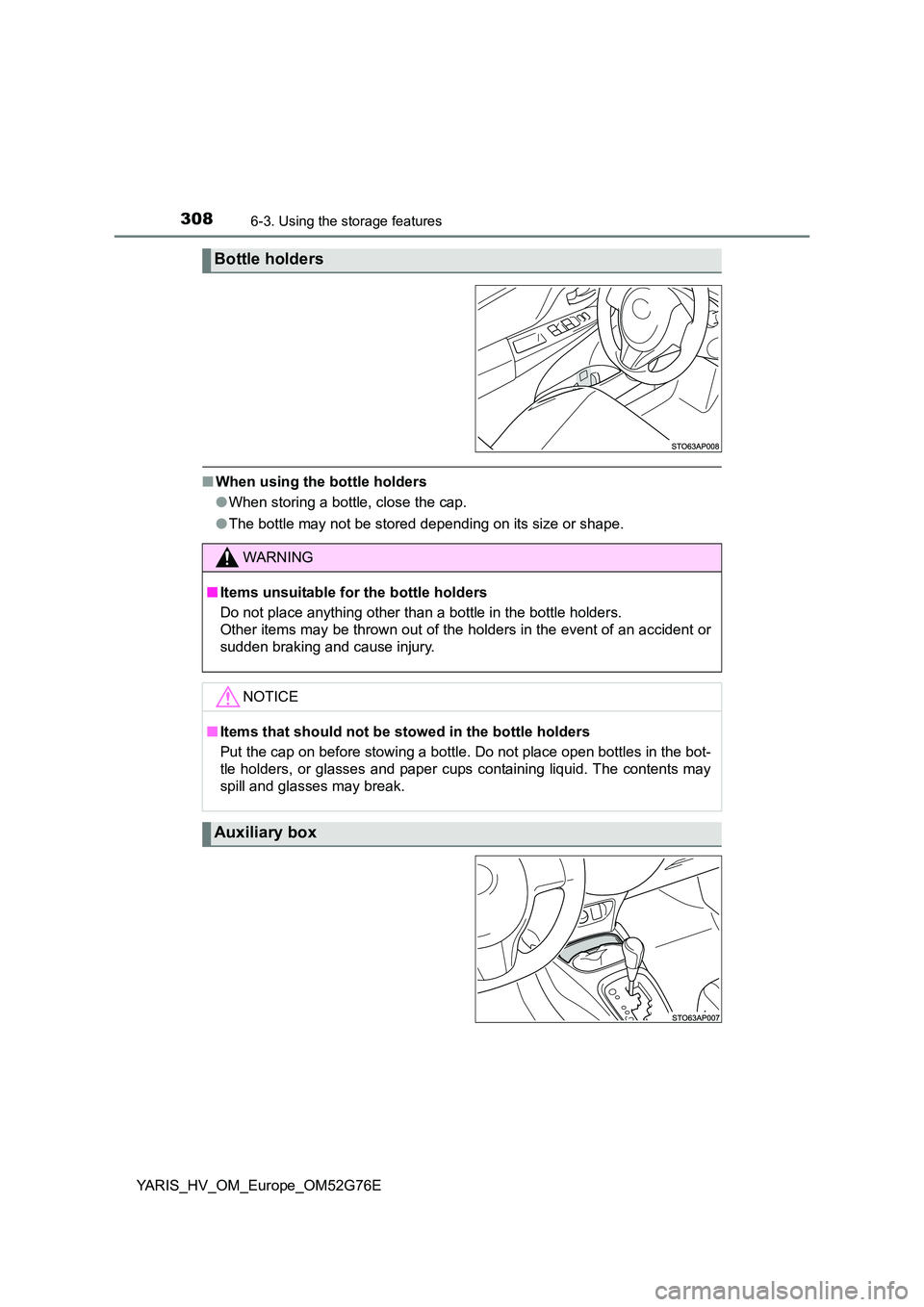 TOYOTA YARIS HYBRID 2017  Owners Manual 3086-3. Using the storage features
YARIS_HV_OM_Europe_OM52G76E
■When using the bottle holders 
● When storing a bottle, close the cap. 
● The bottle may not be stored depending on its size or sh