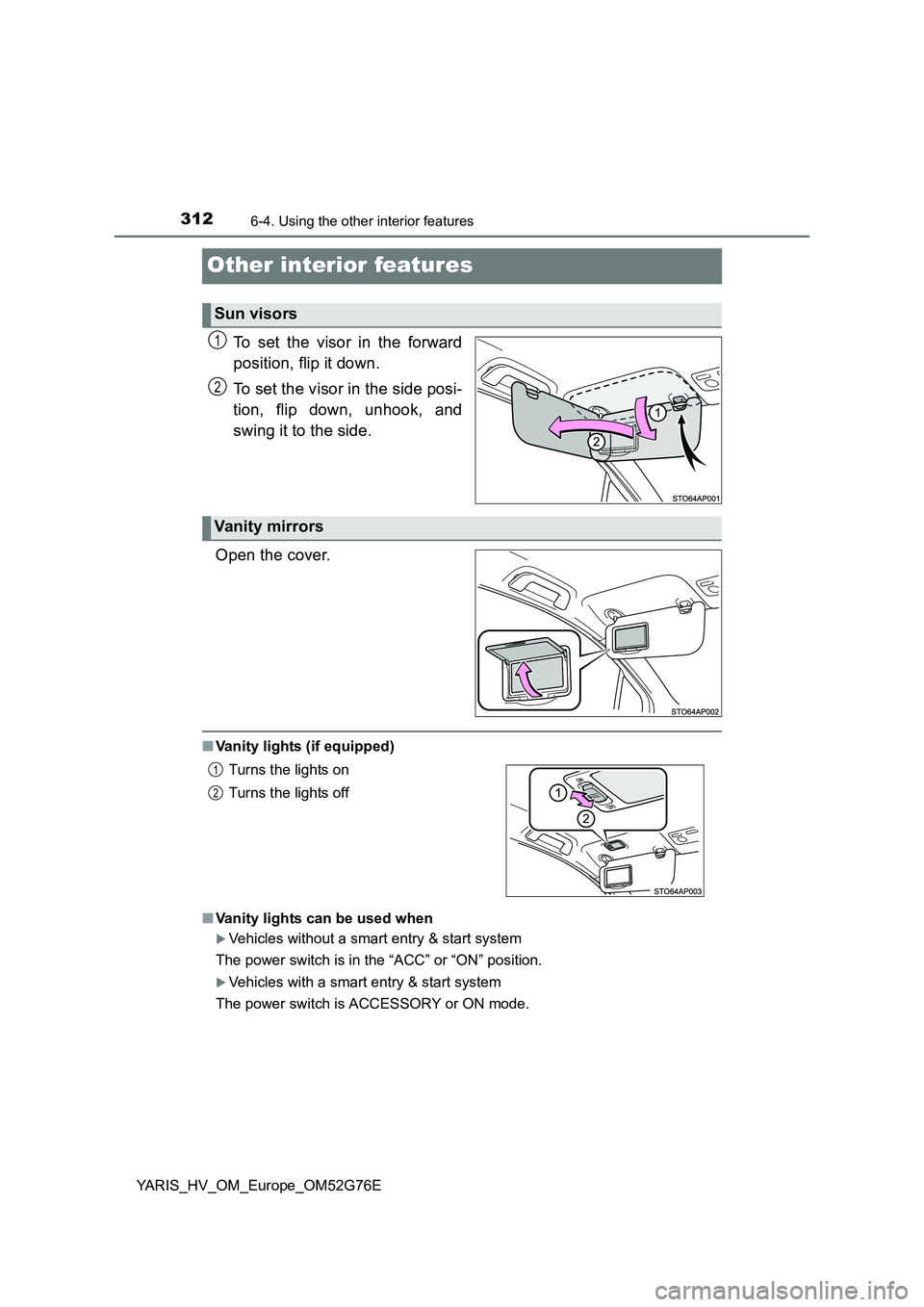 TOYOTA YARIS HYBRID 2017  Owners Manual 3126-4. Using the other interior features
YARIS_HV_OM_Europe_OM52G76E
Other interior features
To set the visor in the forward 
position, flip it down. 
To set the visor in the side posi- 
tion, flip d