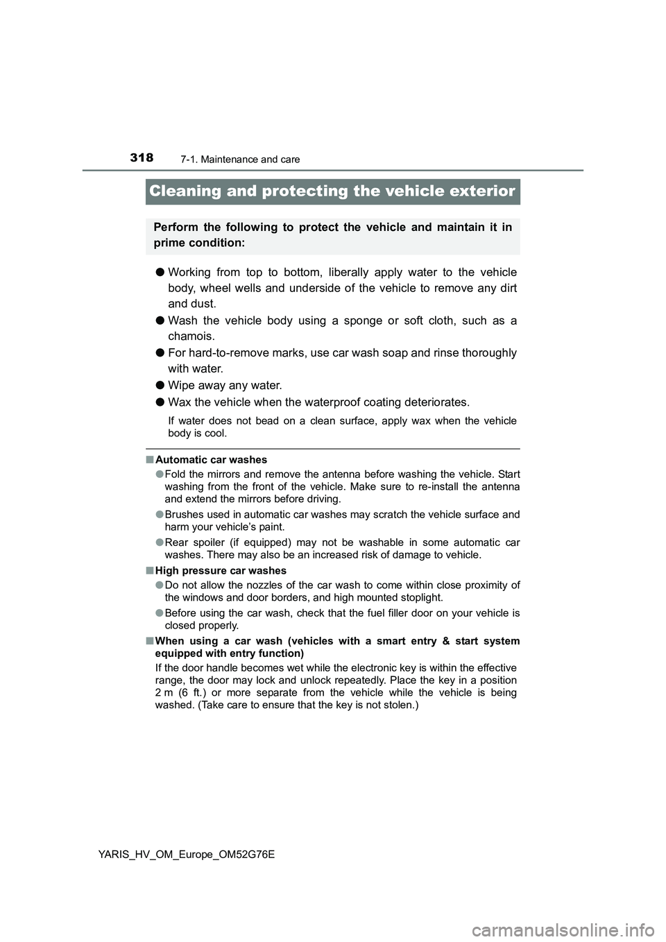 TOYOTA YARIS HYBRID 2017  Owners Manual 3187-1. Maintenance and care
YARIS_HV_OM_Europe_OM52G76E
Cleaning and protecting the vehicle exterior
●Working from top to bottom, liberally apply water to the vehicle 
body, wheel wells and undersi