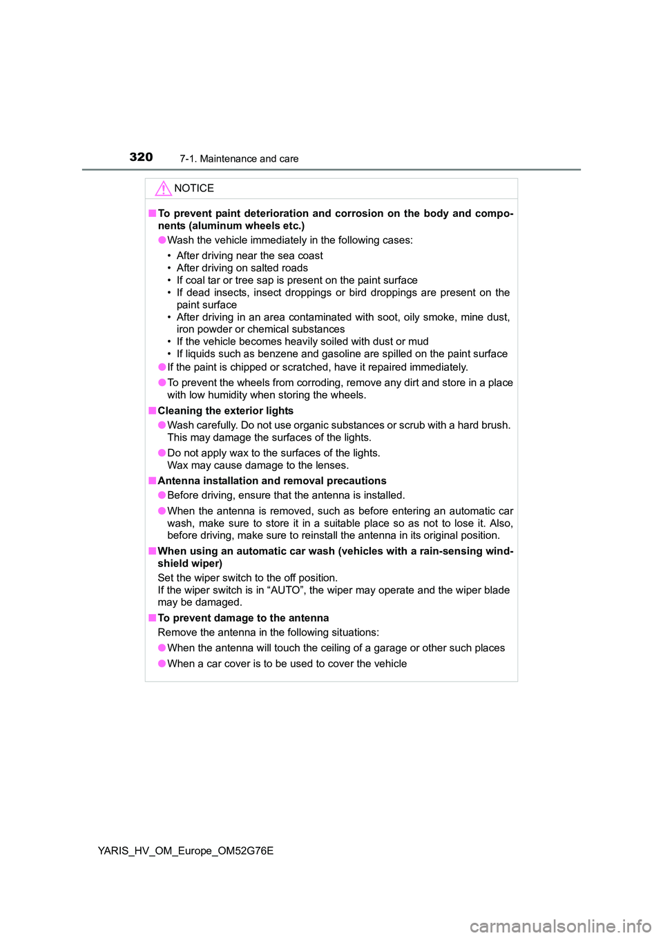 TOYOTA YARIS HYBRID 2017  Owners Manual 3207-1. Maintenance and care
YARIS_HV_OM_Europe_OM52G76E
NOTICE
■To prevent paint deterioration and corrosion on the body and compo- 
nents (aluminum wheels etc.) 
● Wash the vehicle immediately i
