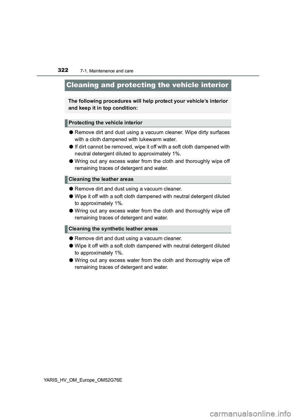 TOYOTA YARIS HYBRID 2017 Owners Manual 3227-1. Maintenance and care
YARIS_HV_OM_Europe_OM52G76E
Cleaning and protecting the vehicle interior
●Remove dirt and dust using a vacuum cleaner. Wipe dirty surfaces
with a cloth dampened with lu TOYOTA YARIS HYBRID 2017 Owners Manual 3227-1. Maintenance and care
YARIS_HV_OM_Europe_OM52G76E
Cleaning and protecting the vehicle interior
●Remove dirt and dust using a vacuum cleaner. Wipe dirty surfaces
with a cloth dampened with lu