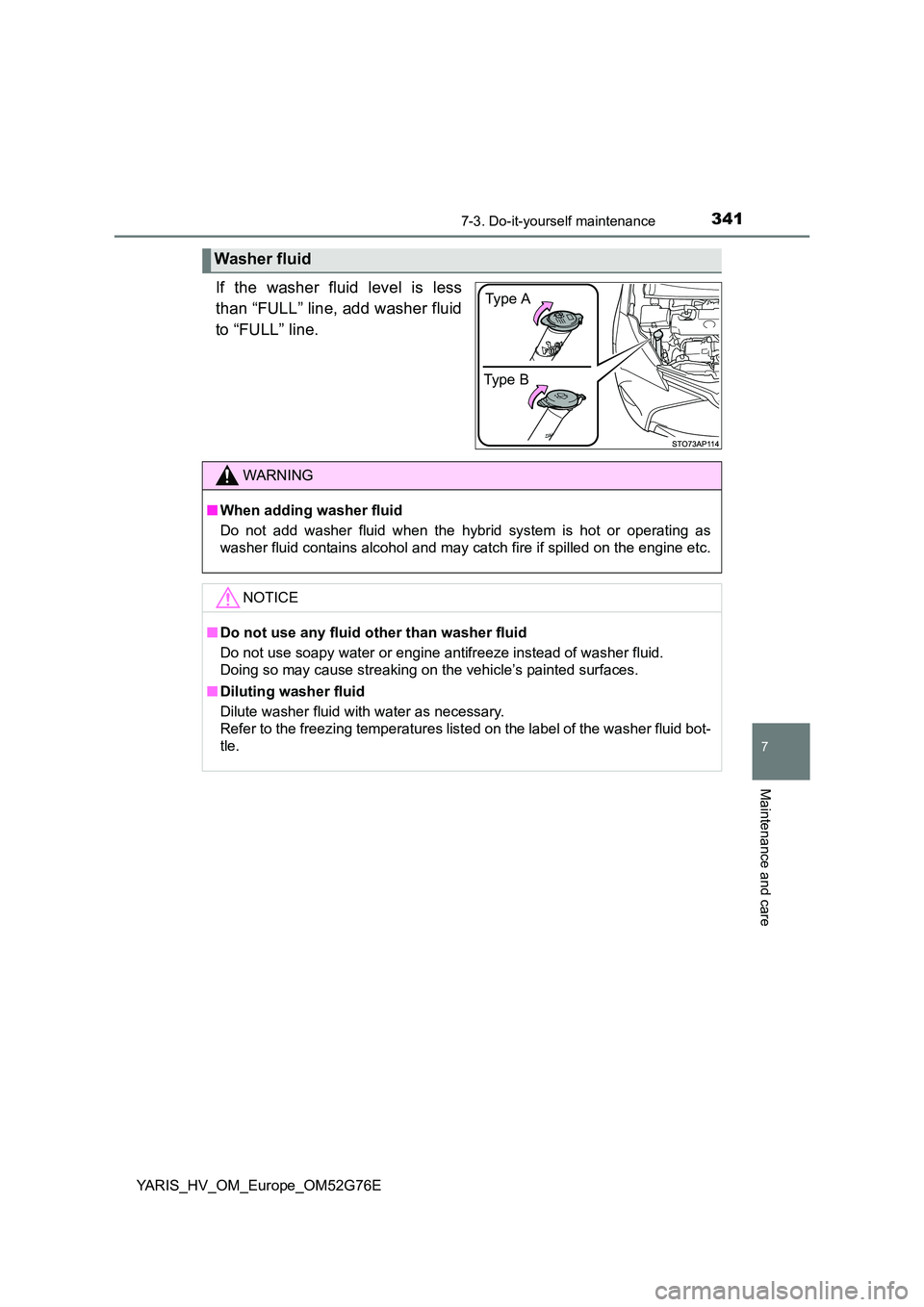 TOYOTA YARIS HYBRID 2017 Owners Manual 3417-3. Do-it-yourself maintenance
7
Maintenance and care
YARIS_HV_OM_Europe_OM52G76E
If the washer fluid level is less
than “FULL” line, add washer fluid
to “FULL” line.
Washer fluid
Type B TOYOTA YARIS HYBRID 2017 Owners Manual 3417-3. Do-it-yourself maintenance
7
Maintenance and care
YARIS_HV_OM_Europe_OM52G76E
If the washer fluid level is less
than “FULL” line, add washer fluid
to “FULL” line.
Washer fluid
Type B