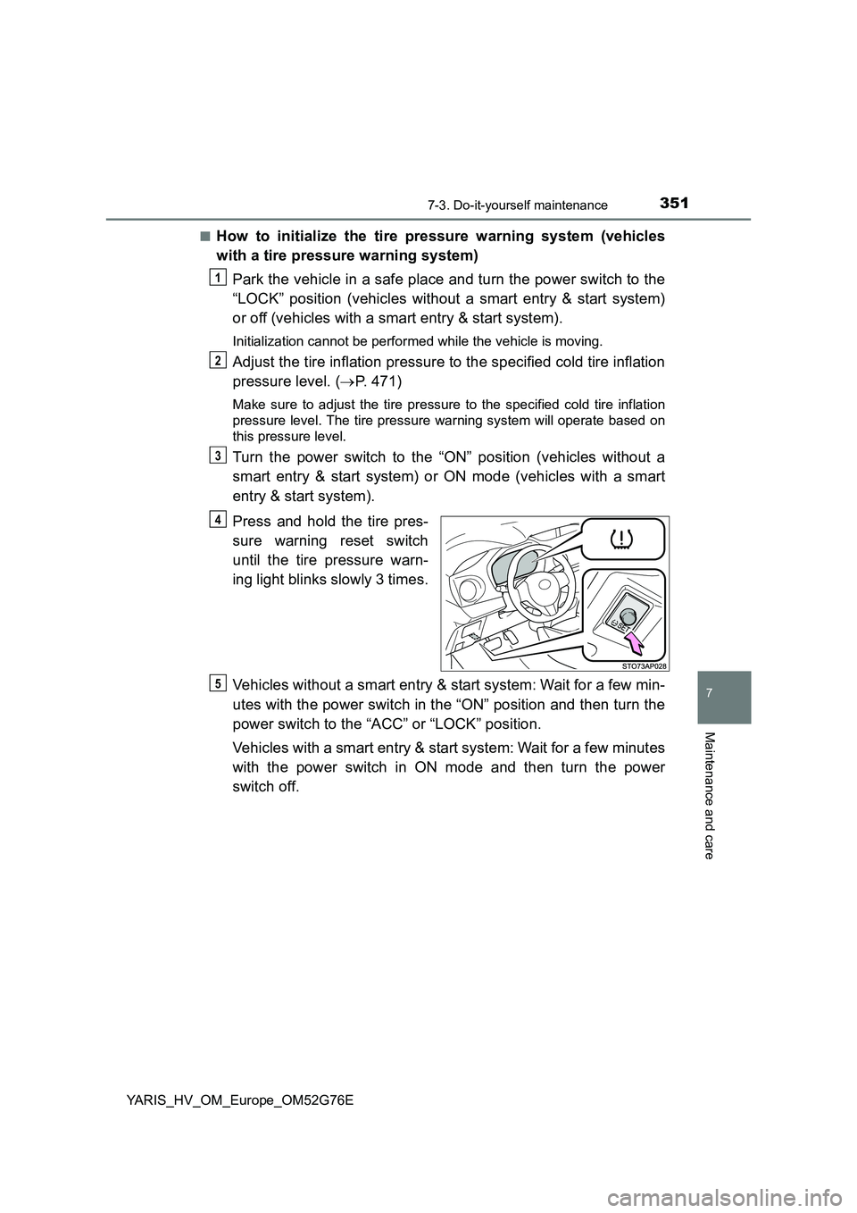 TOYOTA YARIS HYBRID 2017 Owners Manual 3517-3. Do-it-yourself maintenance
7
Maintenance and care
YARIS_HV_OM_Europe_OM52G76E
■How to initialize the tire pressure warning system (vehicles
with a tire pressure warning system)
Park the v TOYOTA YARIS HYBRID 2017 Owners Manual 3517-3. Do-it-yourself maintenance
7
Maintenance and care
YARIS_HV_OM_Europe_OM52G76E
■How to initialize the tire pressure warning system (vehicles
with a tire pressure warning system)
Park the v