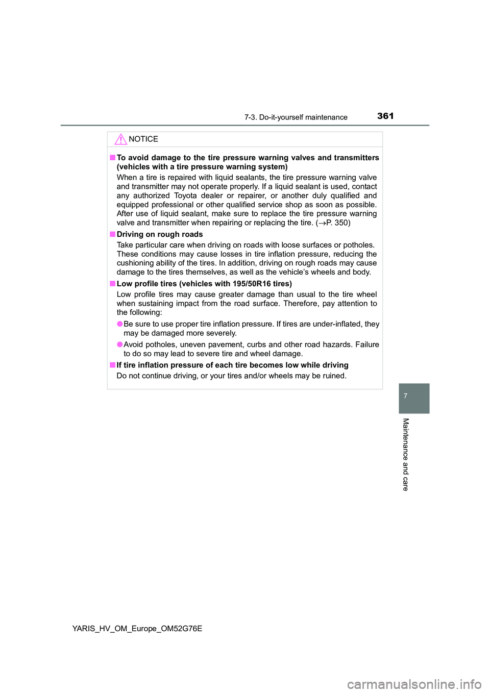 TOYOTA YARIS HYBRID 2017 Owners Manual 3617-3. Do-it-yourself maintenance
7
Maintenance and care
YARIS_HV_OM_Europe_OM52G76E
NOTICE
■To avoid damage to the tire pressure warning valves and transmitters
(vehicles with a tire pressure wa TOYOTA YARIS HYBRID 2017 Owners Manual 3617-3. Do-it-yourself maintenance
7
Maintenance and care
YARIS_HV_OM_Europe_OM52G76E
NOTICE
■To avoid damage to the tire pressure warning valves and transmitters
(vehicles with a tire pressure wa