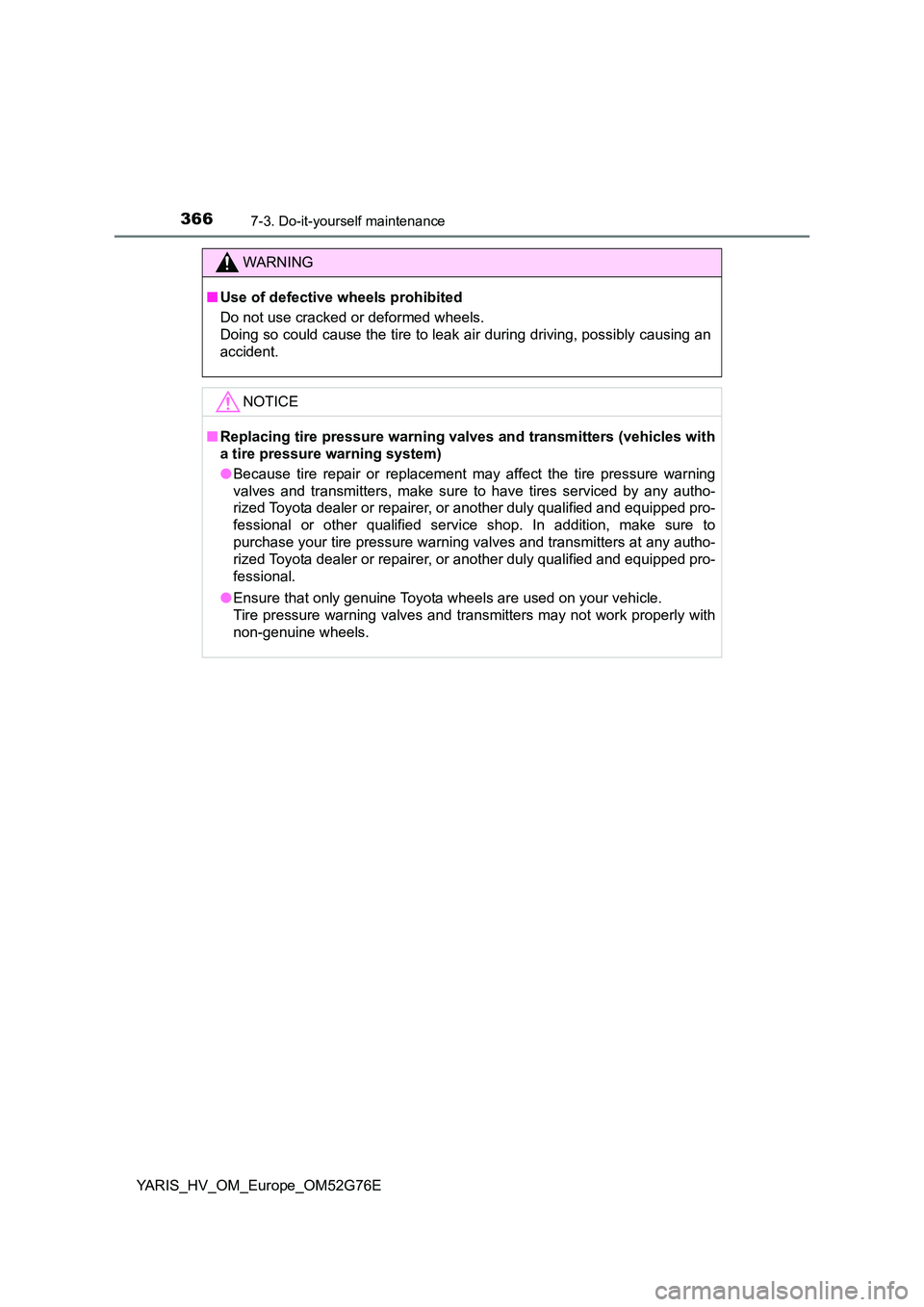 TOYOTA YARIS HYBRID 2017 Owners Manual 3667-3. Do-it-yourself maintenance
YARIS_HV_OM_Europe_OM52G76E
WARNING
■Use of defective wheels prohibited
Do not use cracked or deformed wheels.
Doing so could cause the tire to leak air during TOYOTA YARIS HYBRID 2017 Owners Manual 3667-3. Do-it-yourself maintenance
YARIS_HV_OM_Europe_OM52G76E
WARNING
■Use of defective wheels prohibited
Do not use cracked or deformed wheels.
Doing so could cause the tire to leak air during