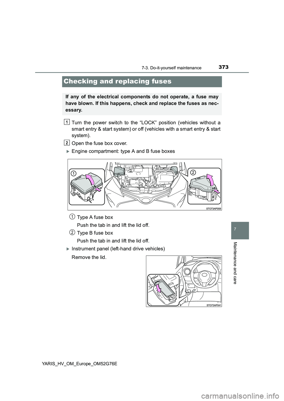 TOYOTA YARIS HYBRID 2017  Owners Manual 3737-3. Do-it-yourself maintenance
7
Maintenance and care
YARIS_HV_OM_Europe_OM52G76E
Checking and replacing fuses
Turn the power switch to the “LOCK” position (vehicles without a 
smart entry & s