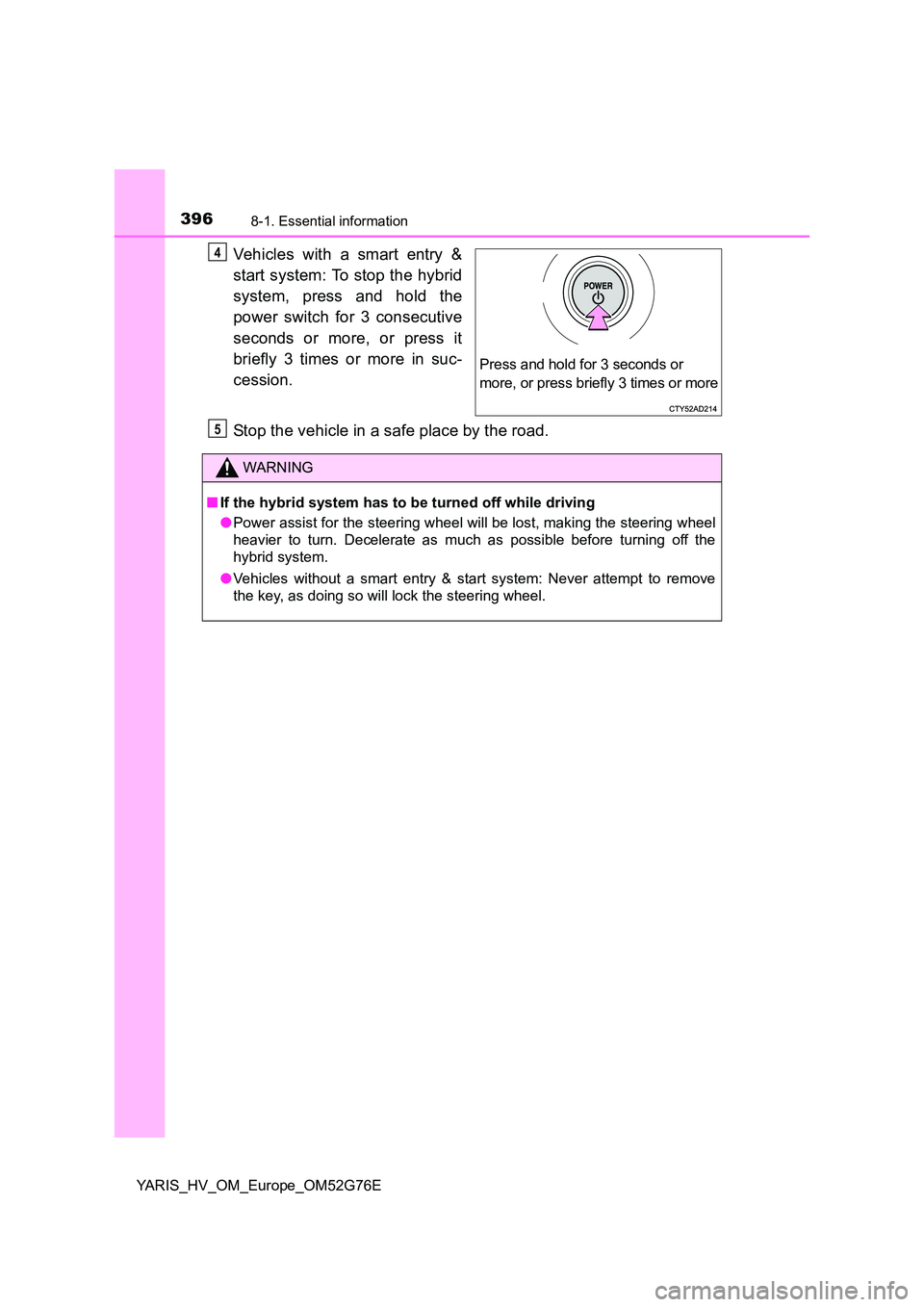 TOYOTA YARIS HYBRID 2017 Owners Manual 3968-1. Essential information
YARIS_HV_OM_Europe_OM52G76E
Vehicles with a smart entry &
start system: To stop the hybrid
system, press and hold the
power switch for 3 consecutive
seconds or more, TOYOTA YARIS HYBRID 2017 Owners Manual 3968-1. Essential information
YARIS_HV_OM_Europe_OM52G76E
Vehicles with a smart entry &
start system: To stop the hybrid
system, press and hold the
power switch for 3 consecutive
seconds or more,