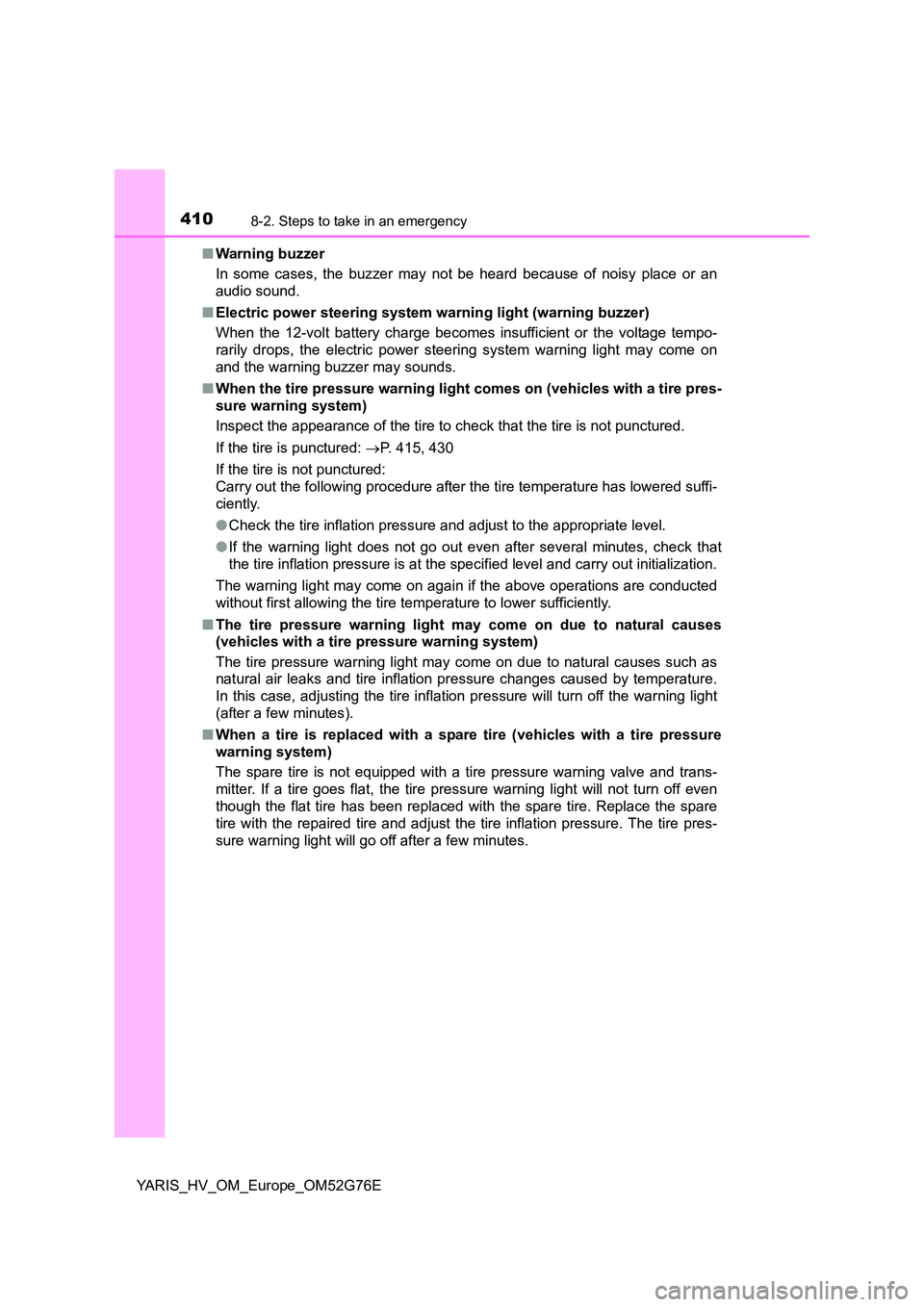 TOYOTA YARIS HYBRID 2017 Owners Manual 4108-2. Steps to take in an emergency
YARIS_HV_OM_Europe_OM52G76E
■ Warning buzzer
In some cases, the buzzer may not be heard because of noisy place or an
audio sound.
■ Electric power steerin TOYOTA YARIS HYBRID 2017 Owners Manual 4108-2. Steps to take in an emergency
YARIS_HV_OM_Europe_OM52G76E
■ Warning buzzer
In some cases, the buzzer may not be heard because of noisy place or an
audio sound.
■ Electric power steerin