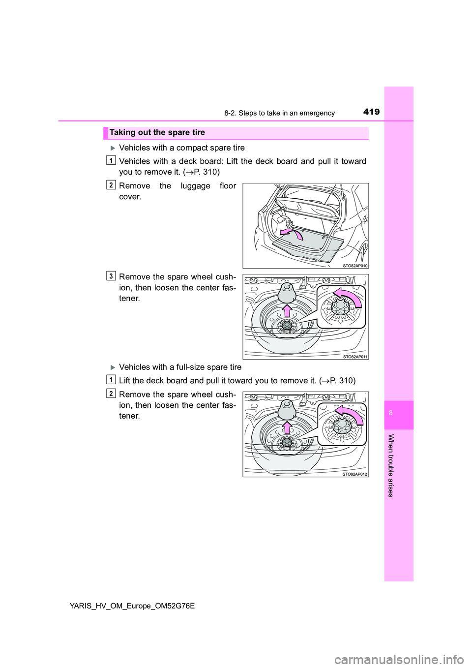TOYOTA YARIS HYBRID 2017 Owners Manual 4198-2. Steps to take in an emergency
8
When trouble arises
YARIS_HV_OM_Europe_OM52G76E
Vehicles with a compact spare tire
Vehicles with a deck board: Lift the deck board and pull it toward
you t TOYOTA YARIS HYBRID 2017 Owners Manual 4198-2. Steps to take in an emergency
8
When trouble arises
YARIS_HV_OM_Europe_OM52G76E
Vehicles with a compact spare tire
Vehicles with a deck board: Lift the deck board and pull it toward
you t