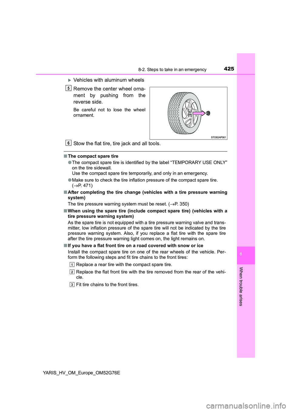 TOYOTA YARIS HYBRID 2017 Owners Manual 4258-2. Steps to take in an emergency
8
When trouble arises
YARIS_HV_OM_Europe_OM52G76E
Vehicles with aluminum wheels
Remove the center wheel orna-
ment by pushing from the
reverse side.
Be care TOYOTA YARIS HYBRID 2017 Owners Manual 4258-2. Steps to take in an emergency
8
When trouble arises
YARIS_HV_OM_Europe_OM52G76E
Vehicles with aluminum wheels
Remove the center wheel orna-
ment by pushing from the
reverse side.
Be care
