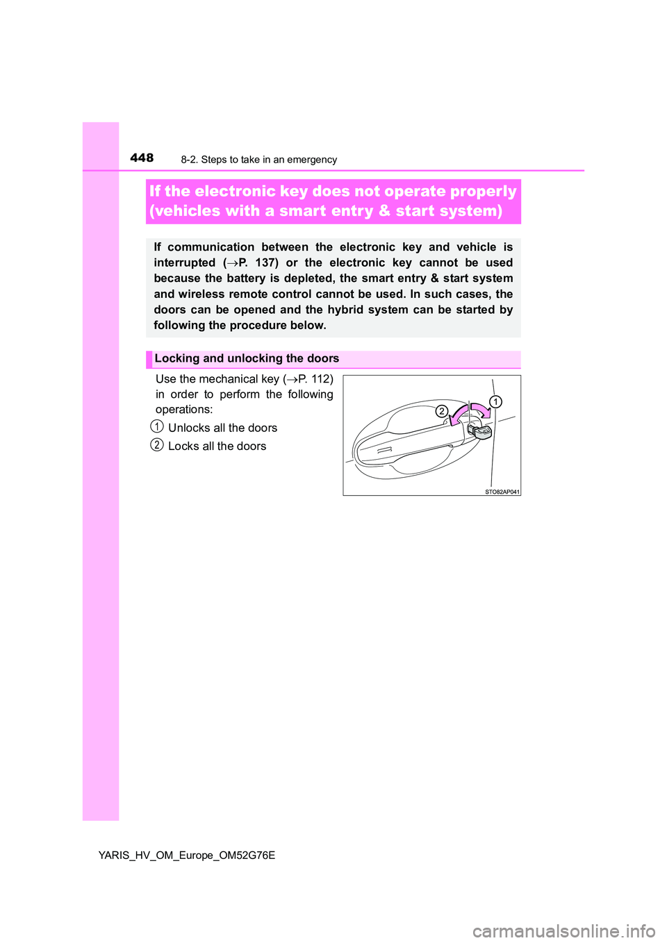 TOYOTA YARIS HYBRID 2017 Owners Manual 4488-2. Steps to take in an emergency
YARIS_HV_OM_Europe_OM52G76E
If the electronic key does not operate properly
(vehicles with a smart entr y & start system)
Use the mechanical key ( P. 112)
i TOYOTA YARIS HYBRID 2017 Owners Manual 4488-2. Steps to take in an emergency
YARIS_HV_OM_Europe_OM52G76E
If the electronic key does not operate properly
(vehicles with a smart entr y & start system)
Use the mechanical key ( P. 112)
i