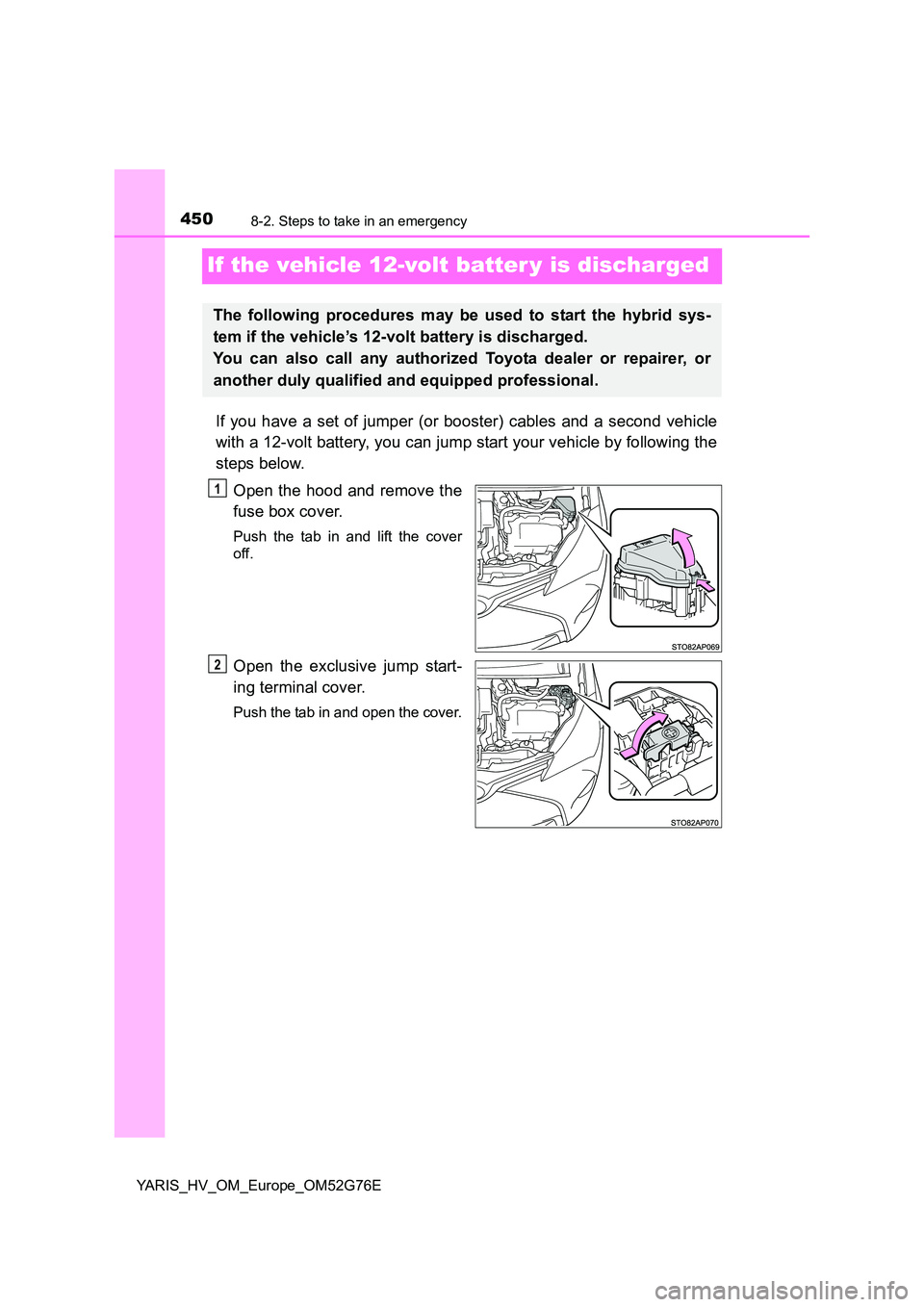 TOYOTA YARIS HYBRID 2017 Owners Manual 4508-2. Steps to take in an emergency
YARIS_HV_OM_Europe_OM52G76E
If the vehicle 12-volt batter y is discharged
If you have a set of jumper (or booster) cables and a second vehicle
with a 12-volt bat TOYOTA YARIS HYBRID 2017 Owners Manual 4508-2. Steps to take in an emergency
YARIS_HV_OM_Europe_OM52G76E
If the vehicle 12-volt batter y is discharged
If you have a set of jumper (or booster) cables and a second vehicle
with a 12-volt bat