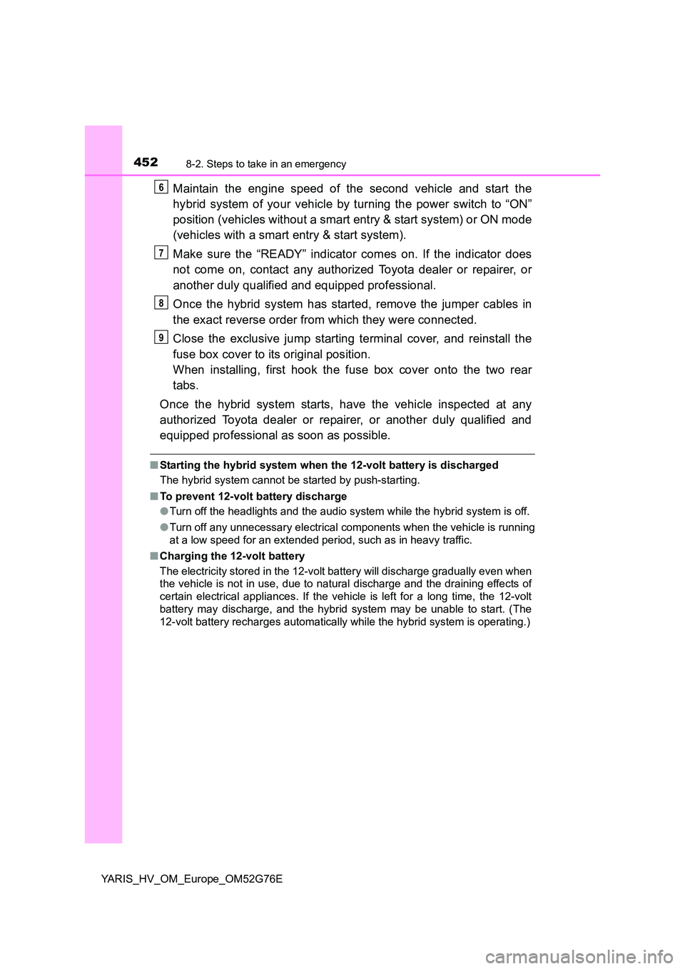 TOYOTA YARIS HYBRID 2017 Owners Manual 4528-2. Steps to take in an emergency
YARIS_HV_OM_Europe_OM52G76E
Maintain the engine speed of the second vehicle and start the
hybrid system of your vehicle by turning the power switch to “ON”
TOYOTA YARIS HYBRID 2017 Owners Manual 4528-2. Steps to take in an emergency
YARIS_HV_OM_Europe_OM52G76E
Maintain the engine speed of the second vehicle and start the
hybrid system of your vehicle by turning the power switch to “ON”
