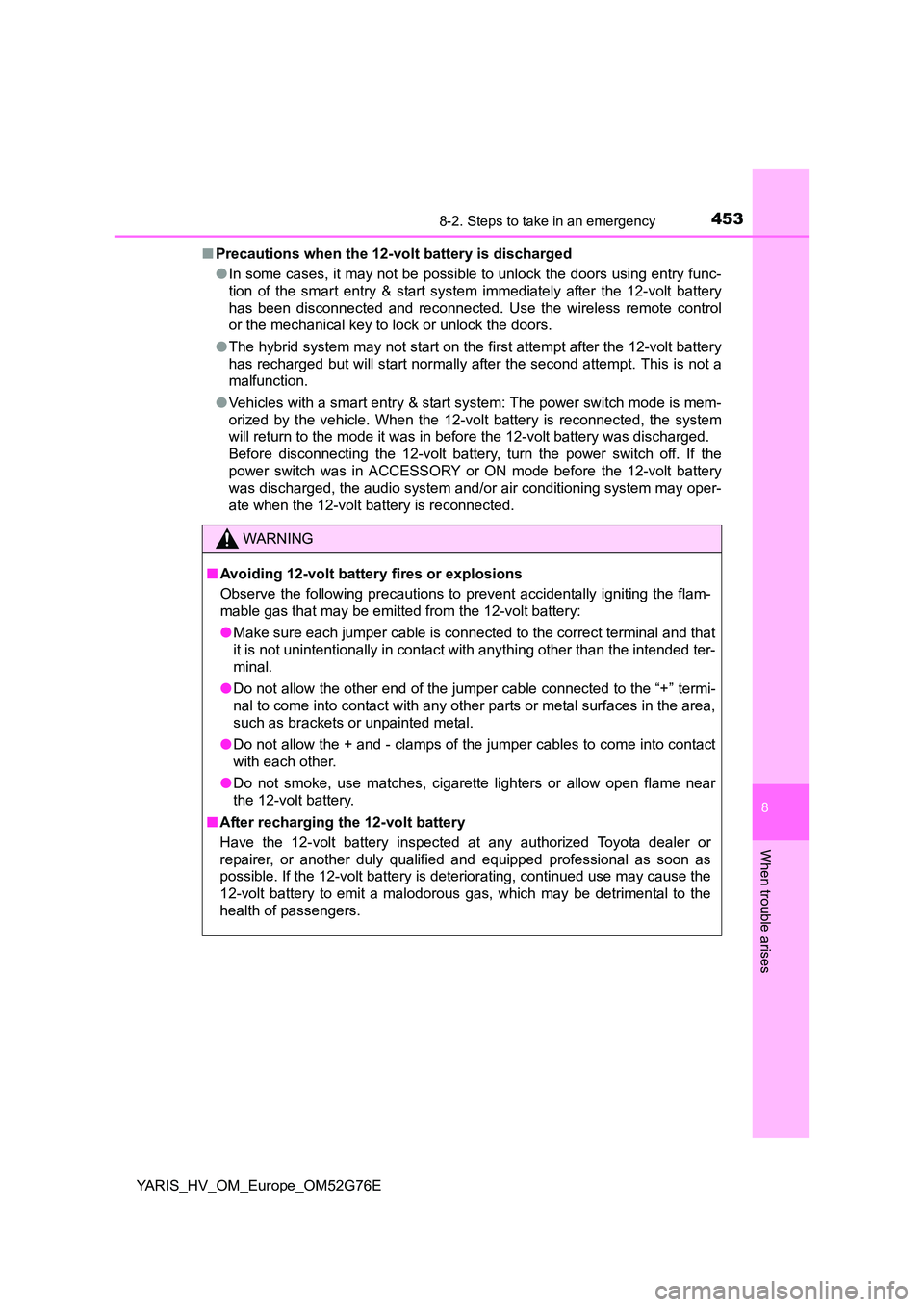 TOYOTA YARIS HYBRID 2017 Owners Manual 4538-2. Steps to take in an emergency
8
When trouble arises
YARIS_HV_OM_Europe_OM52G76E
■ Precautions when the 12-volt battery is discharged
● In some cases, it may not be possible to unlock the TOYOTA YARIS HYBRID 2017 Owners Manual 4538-2. Steps to take in an emergency
8
When trouble arises
YARIS_HV_OM_Europe_OM52G76E
■ Precautions when the 12-volt battery is discharged
● In some cases, it may not be possible to unlock the
