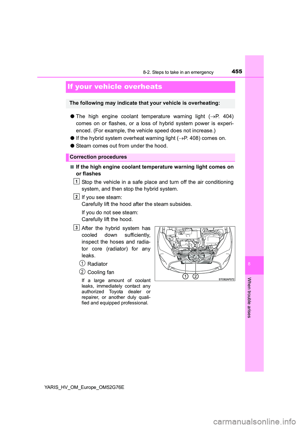 TOYOTA YARIS HYBRID 2017 Owners Manual 4558-2. Steps to take in an emergency
8
When trouble arises
YARIS_HV_OM_Europe_OM52G76E
If your vehicle overheats
●The high engine coolant temperature warning light (P. 404)
comes on or flashes, TOYOTA YARIS HYBRID 2017 Owners Manual 4558-2. Steps to take in an emergency
8
When trouble arises
YARIS_HV_OM_Europe_OM52G76E
If your vehicle overheats
●The high engine coolant temperature warning light (P. 404)
comes on or flashes,