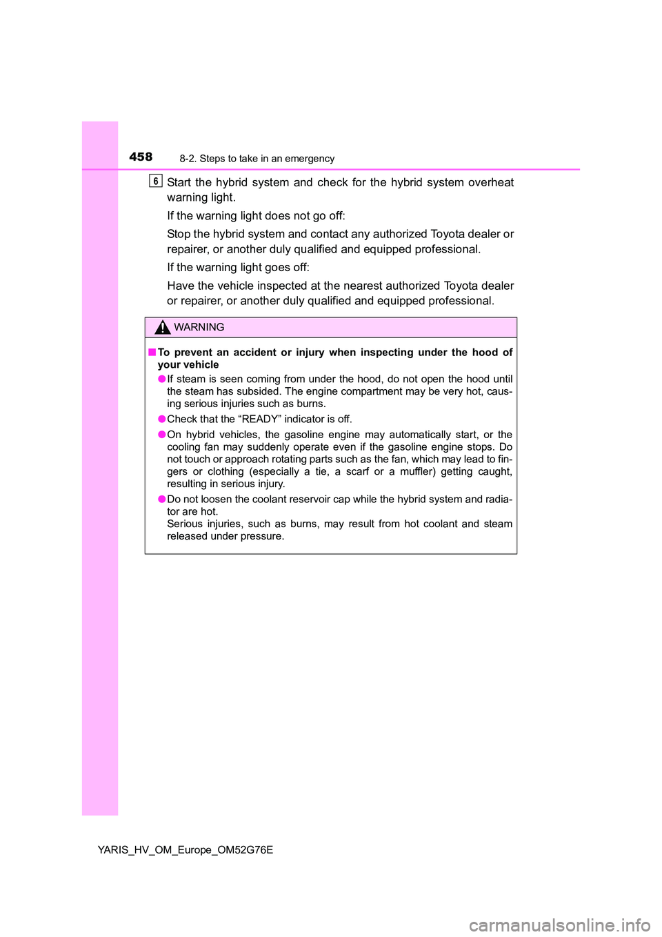 TOYOTA YARIS HYBRID 2017 Owners Manual 4588-2. Steps to take in an emergency
YARIS_HV_OM_Europe_OM52G76E
Start the hybrid system and check for the hybrid system overheat
warning light.
If the warning light does not go off:
Stop the hybr TOYOTA YARIS HYBRID 2017 Owners Manual 4588-2. Steps to take in an emergency
YARIS_HV_OM_Europe_OM52G76E
Start the hybrid system and check for the hybrid system overheat
warning light.
If the warning light does not go off:
Stop the hybr