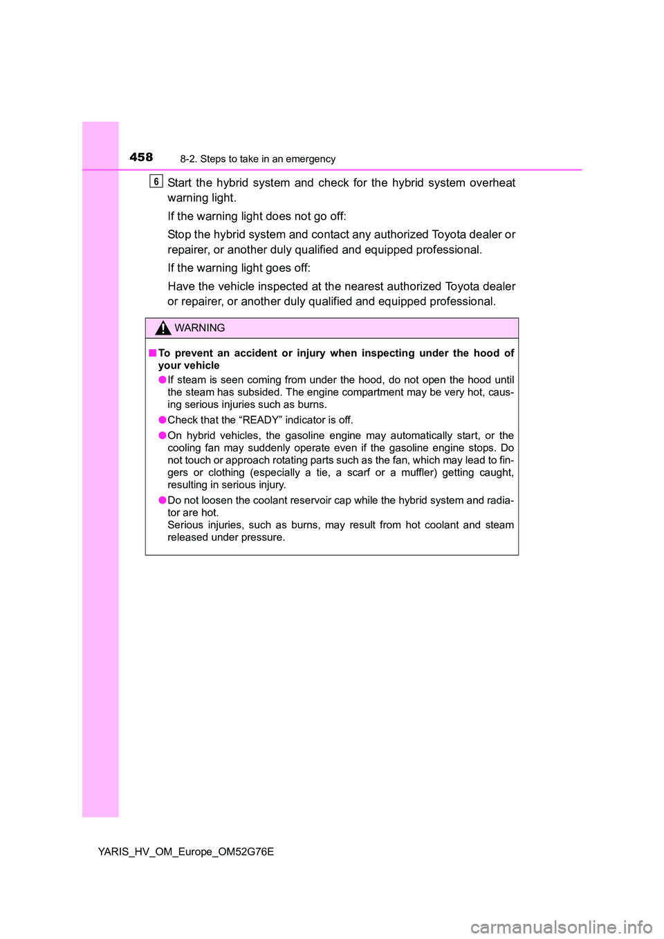 TOYOTA YARIS HYBRID 2017  Owners Manual 4588-2. Steps to take in an emergency
YARIS_HV_OM_Europe_OM52G76E
Start the hybrid system and check for the hybrid system overheat 
warning light. 
If the warning light does not go off: 
Stop the hybr