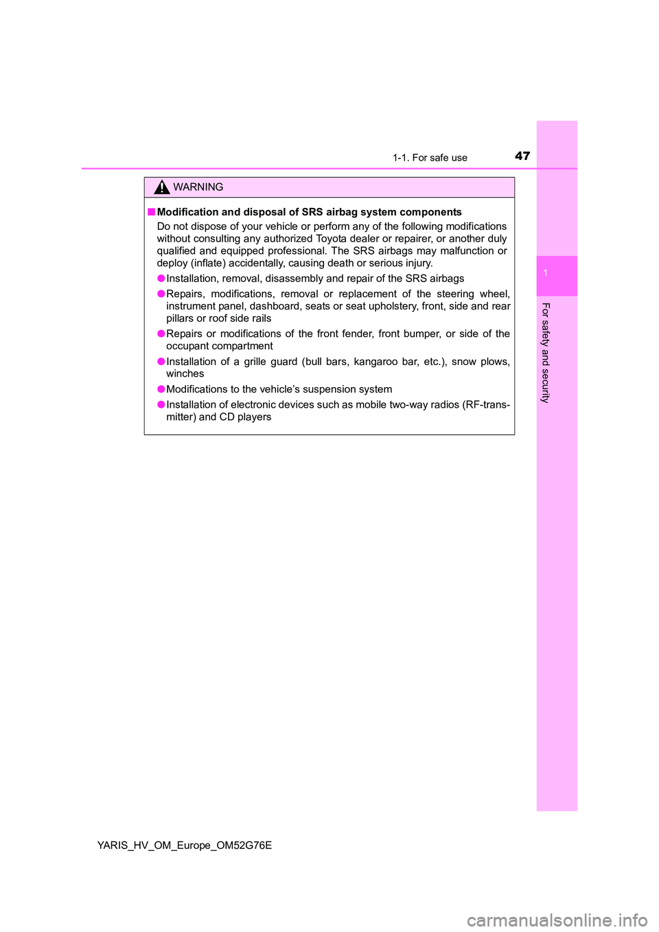 TOYOTA YARIS HYBRID 2017 Service Manual 471-1. For safe use
1
For safety and security
YARIS_HV_OM_Europe_OM52G76E
WARNING
■Modification and disposal of SRS airbag system components 
Do not dispose of your vehicle or perform any of the fol